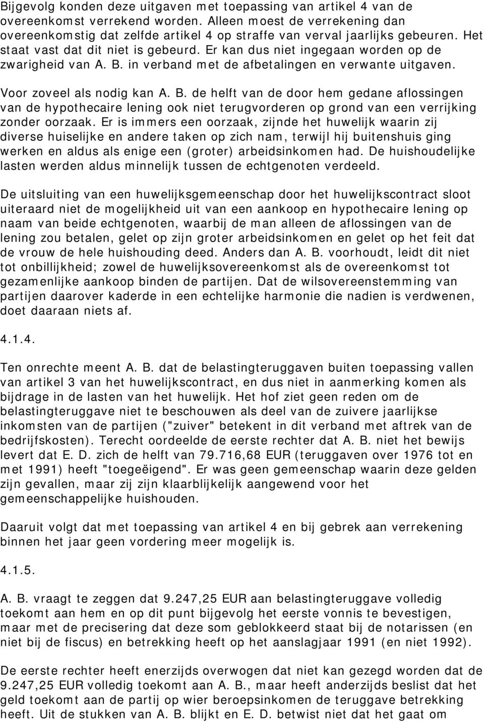 Er kan dus niet ingegaan worden op de zwarigheid van A. B. in verband met de afbetalingen en verwante uitgaven. Voor zoveel als nodig kan A. B. de helft van de door hem gedane aflossingen van de hypothecaire lening ook niet terugvorderen op grond van een verrijking zonder oorzaak.