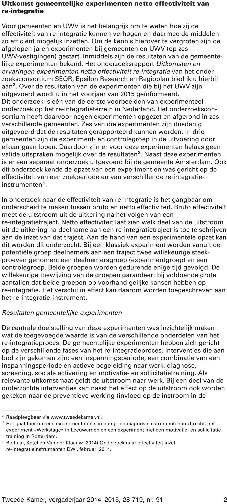 Inmiddels zijn de resultaten van de gemeentelijke experimenten bekend.