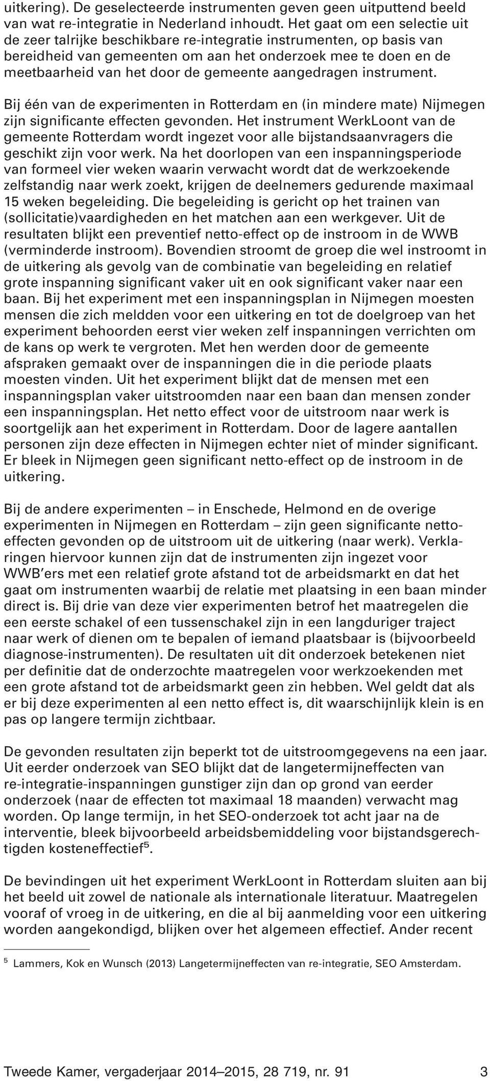 gemeente aangedragen instrument. Bij één van de experimenten in Rotterdam en (in mindere mate) Nijmegen zijn significante effecten gevonden.
