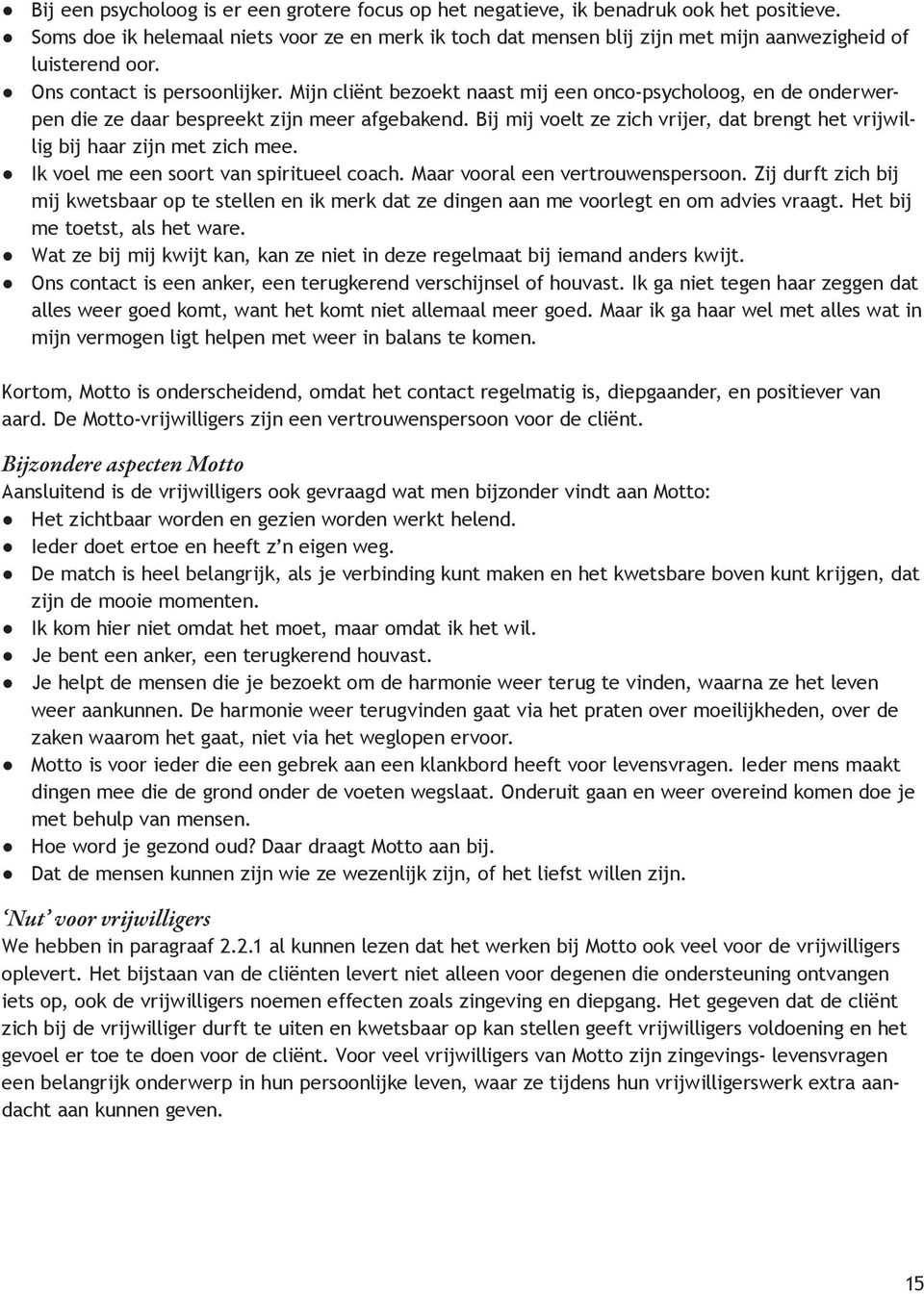 Mijn cliënt bezoekt naast mij een onco-psycholoog, en de onderwerpen die ze daar bespreekt zijn meer afgebakend. Bij mij voelt ze zich vrijer, dat brengt het vrijwillig bij haar zijn met zich mee.