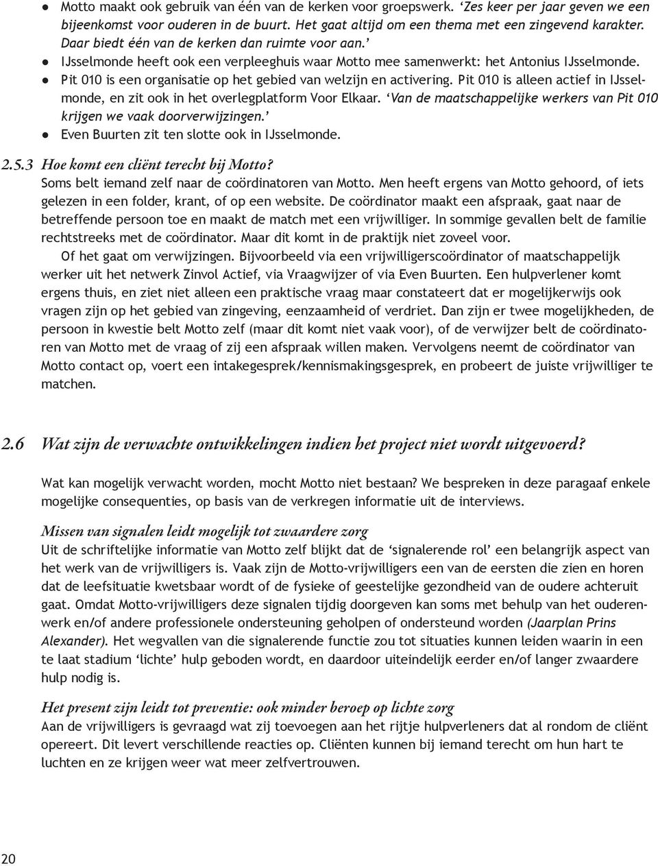 Pit 010 is een organisatie op het gebied van welzijn en activering. Pit 010 is alleen actief in IJsselmonde, en zit ook in het overlegplatform Voor Elkaar.