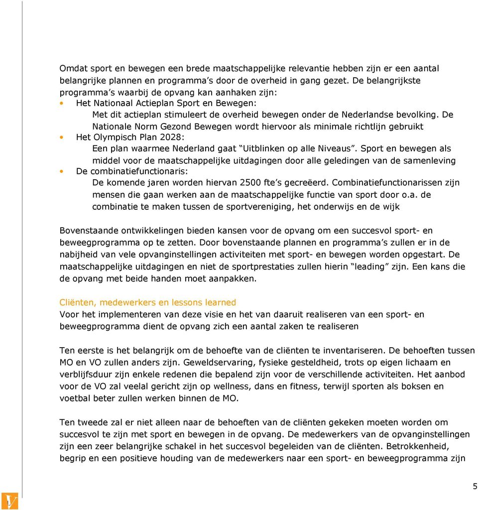 De Nationale Norm Gezond Bewegen wordt hiervoor als minimale richtlijn gebruikt Het Olympisch Plan 2028: Een plan waarmee Nederland gaat Uitblinken op alle Niveaus.