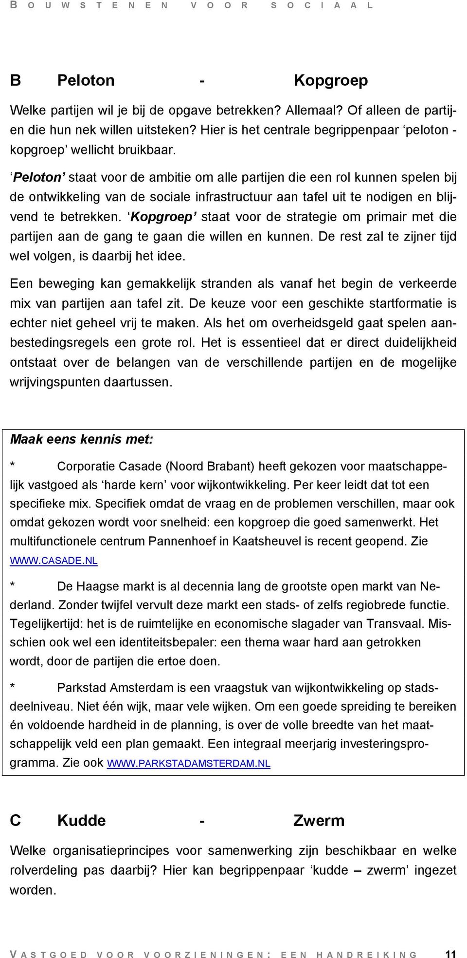 Peloton staat voor de ambitie om alle partijen die een rol kunnen spelen bij de ontwikkeling van de sociale infrastructuur aan tafel uit te nodigen en blijvend te betrekken.