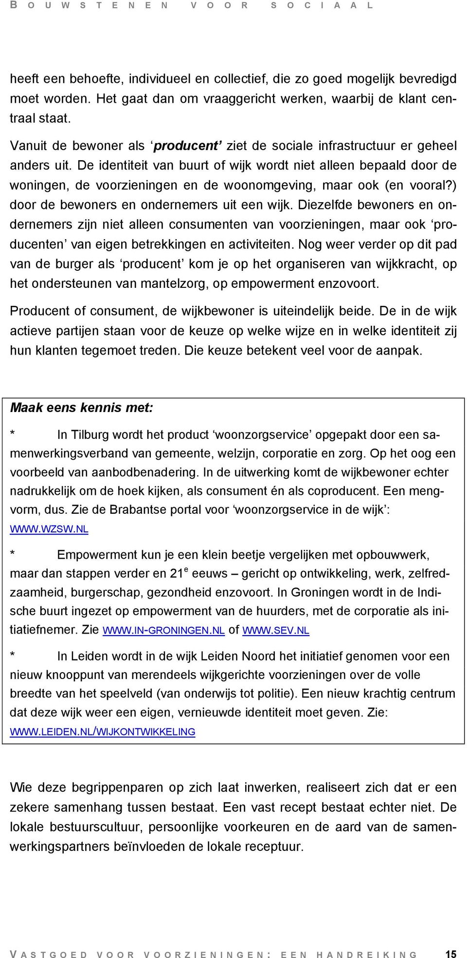 De identiteit van buurt of wijk wordt niet alleen bepaald door de woningen, de voorzieningen en de woonomgeving, maar ook (en vooral?) door de bewoners en ondernemers uit een wijk.