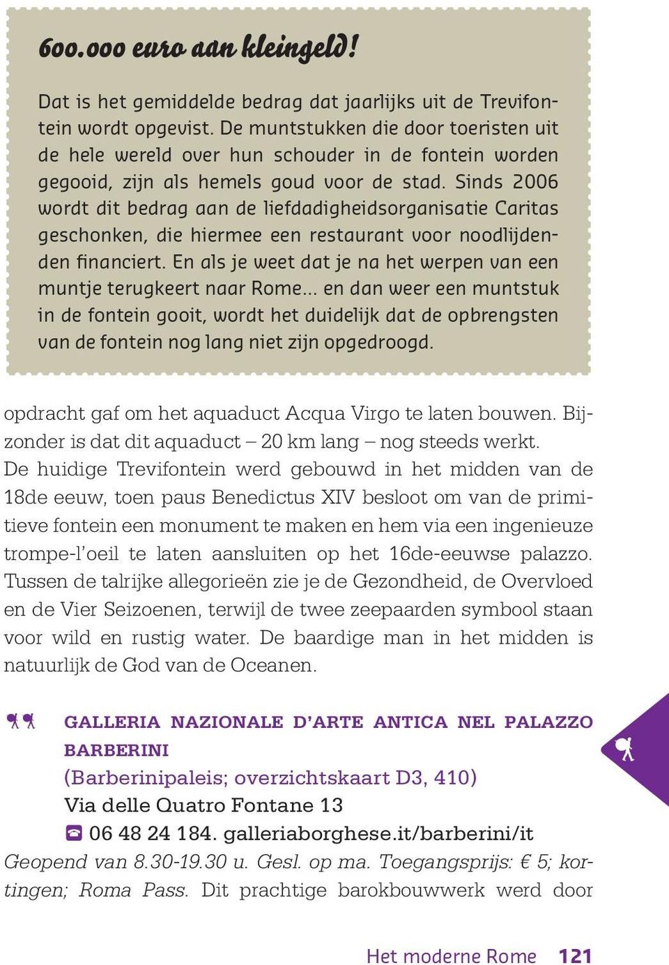 Sinds 2006 wordt dit bedrag aan de liefdadigheidsorganisatie Caritas geschonken, die hiermee een restaurant voor noodlijdenden financiert.