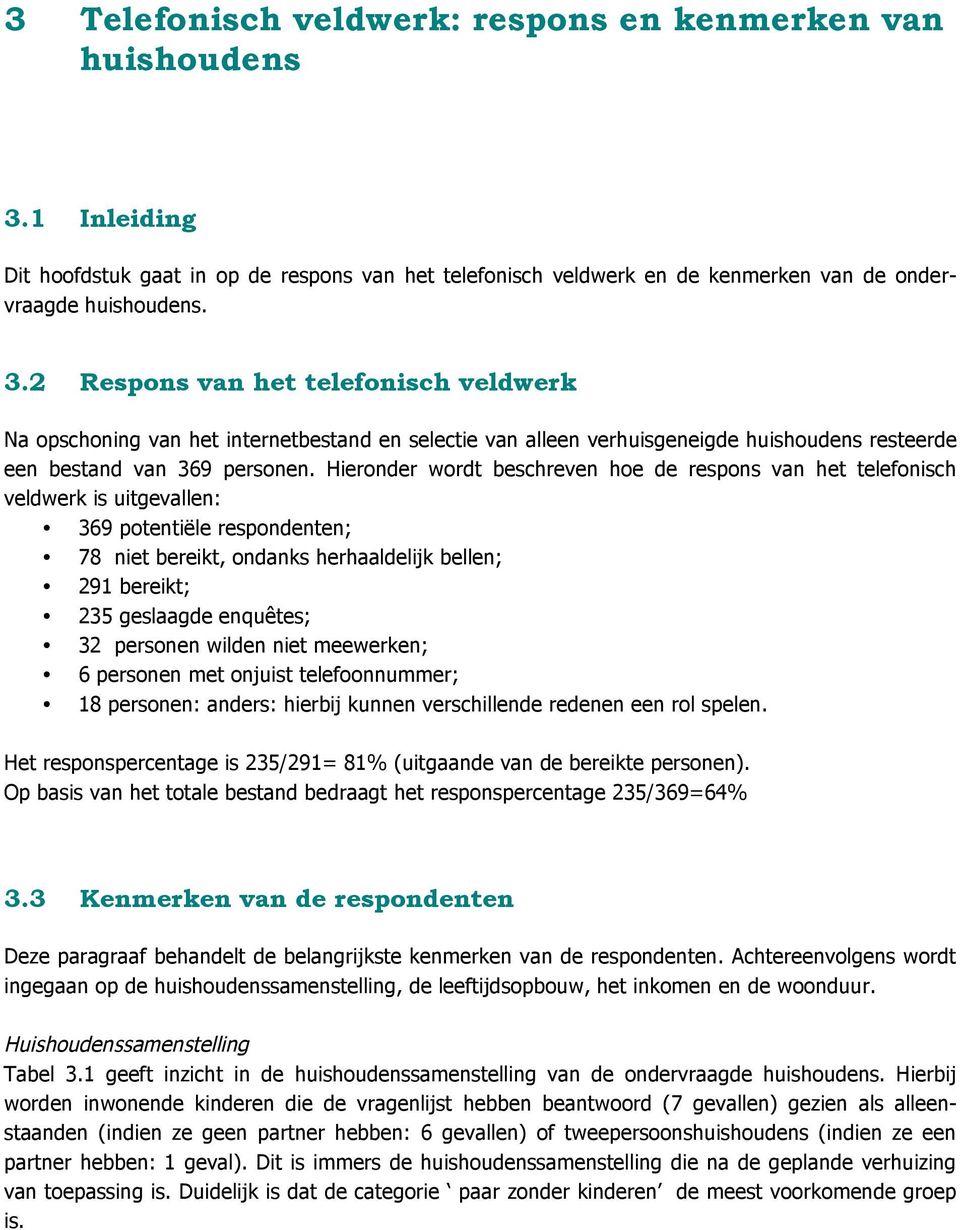 2 Respons van het telefonisch veldwerk Na opschoning van het internetbestand en selectie van alleen verhuisgeneigde huishoudens resteerde een bestand van 369 personen.