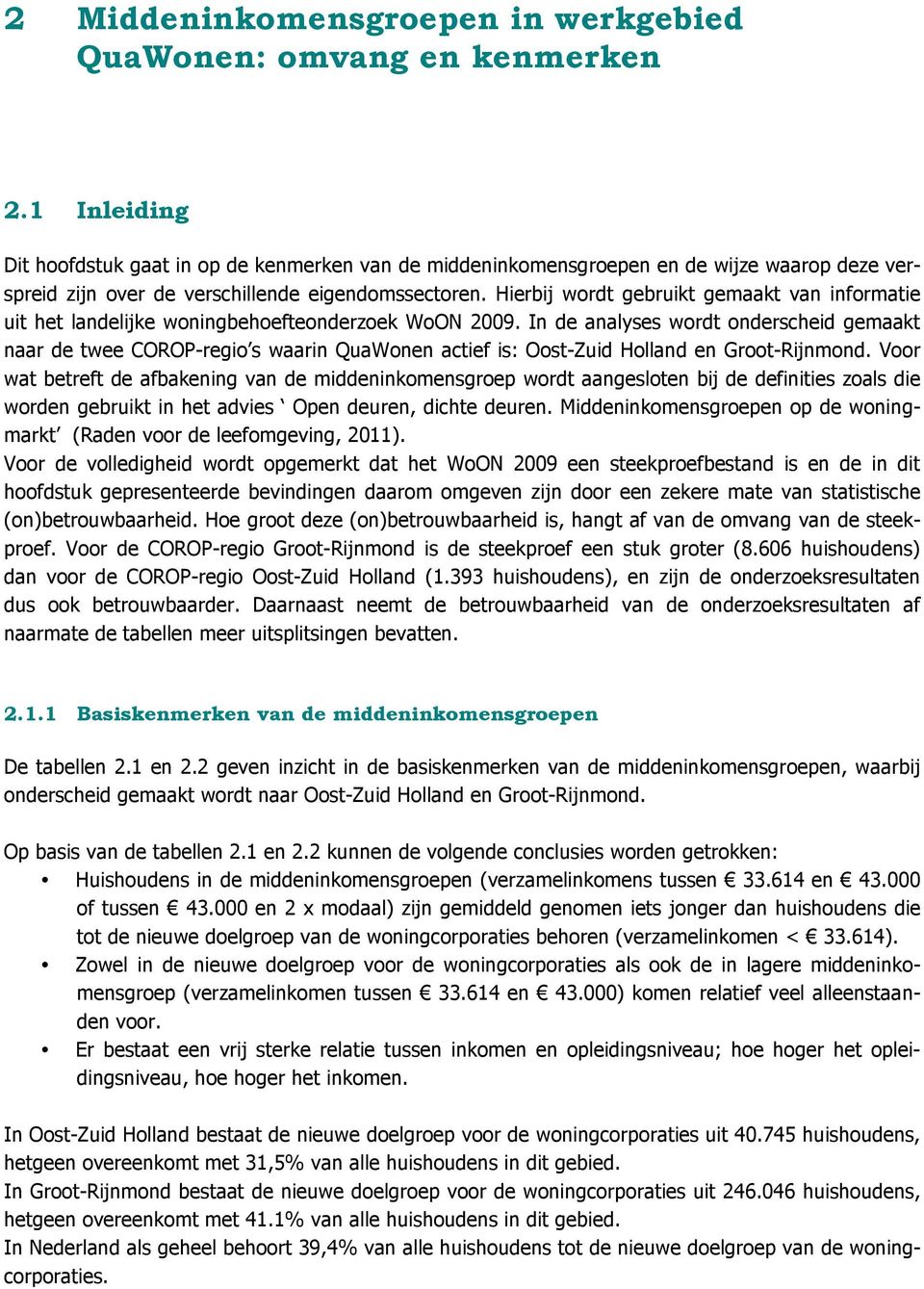 Hierbij wordt gebruikt gemaakt van informatie uit het landelijke woningbehoefteonderzoek WoON 2009.