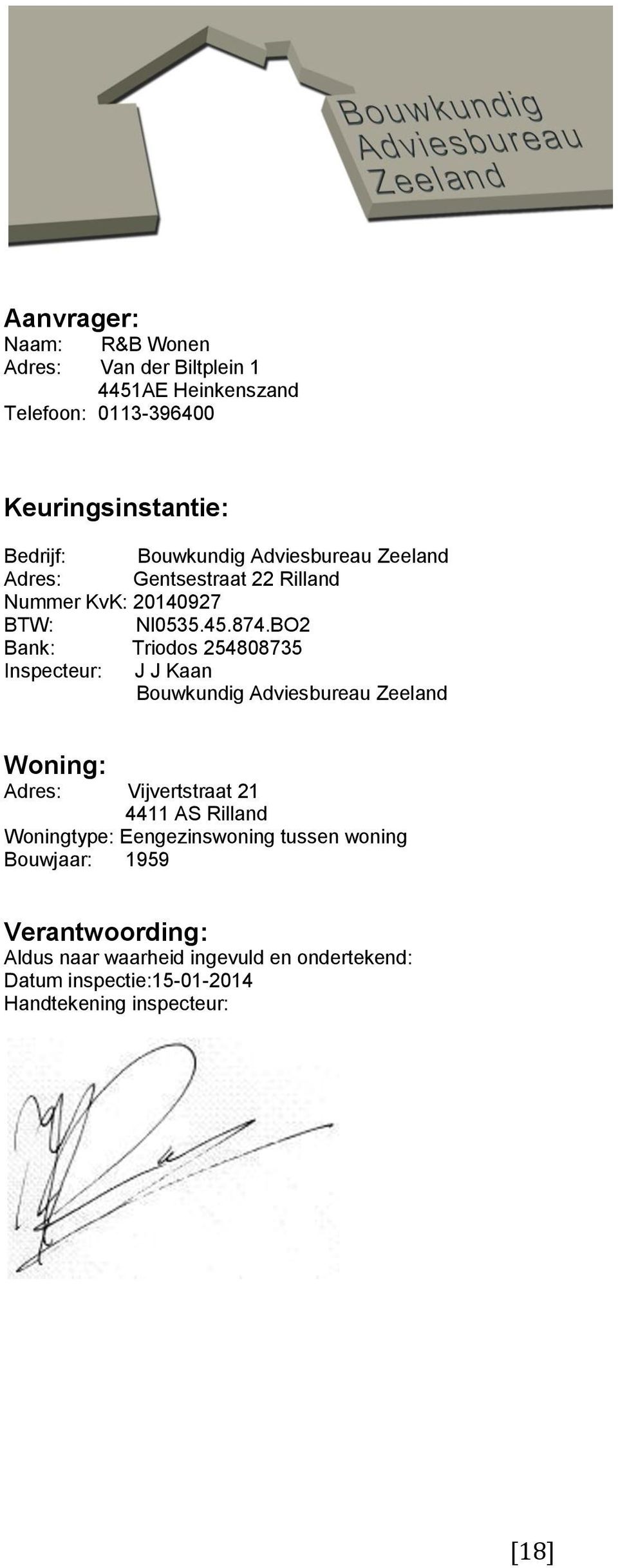 BO2 Bank: Triodos 254808735 Inspecteur: J J Kaan Bouwkundig Adviesbureau Zeeland Woning: Adres: Vijvertstraat 21 4411 AS Rilland