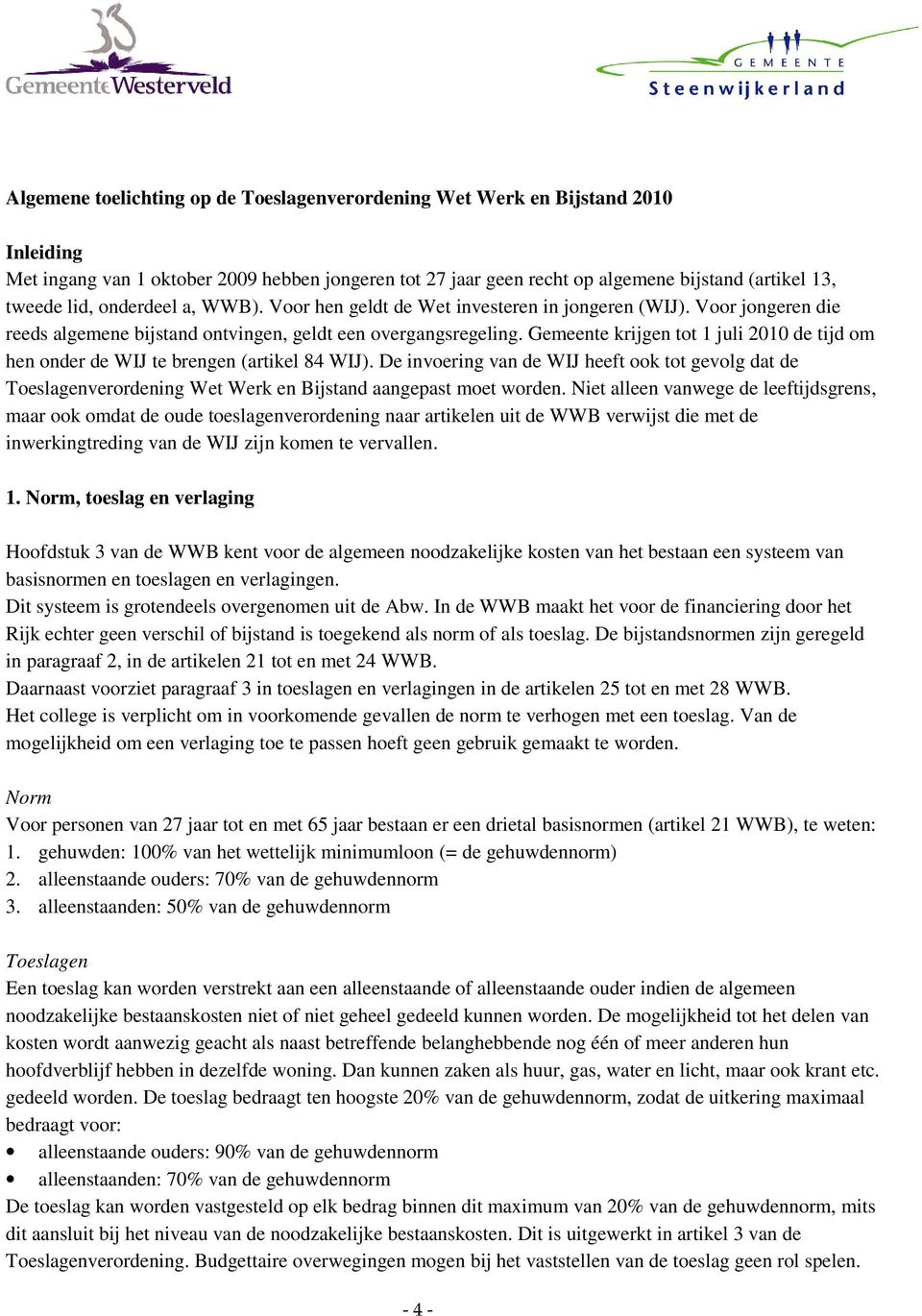 Gemeente krijgen tot 1 juli 2010 de tijd om hen onder de WIJ te brengen (artikel 84 WIJ).