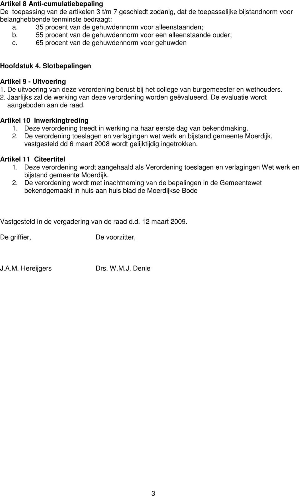 Slotbepalingen Artikel 9 - Uitvoering 1. De uitvoering van deze verordening berust bij het college van burgemeester en wethouders. 2. Jaarlijks zal de werking van deze verordening worden geëvalueerd.