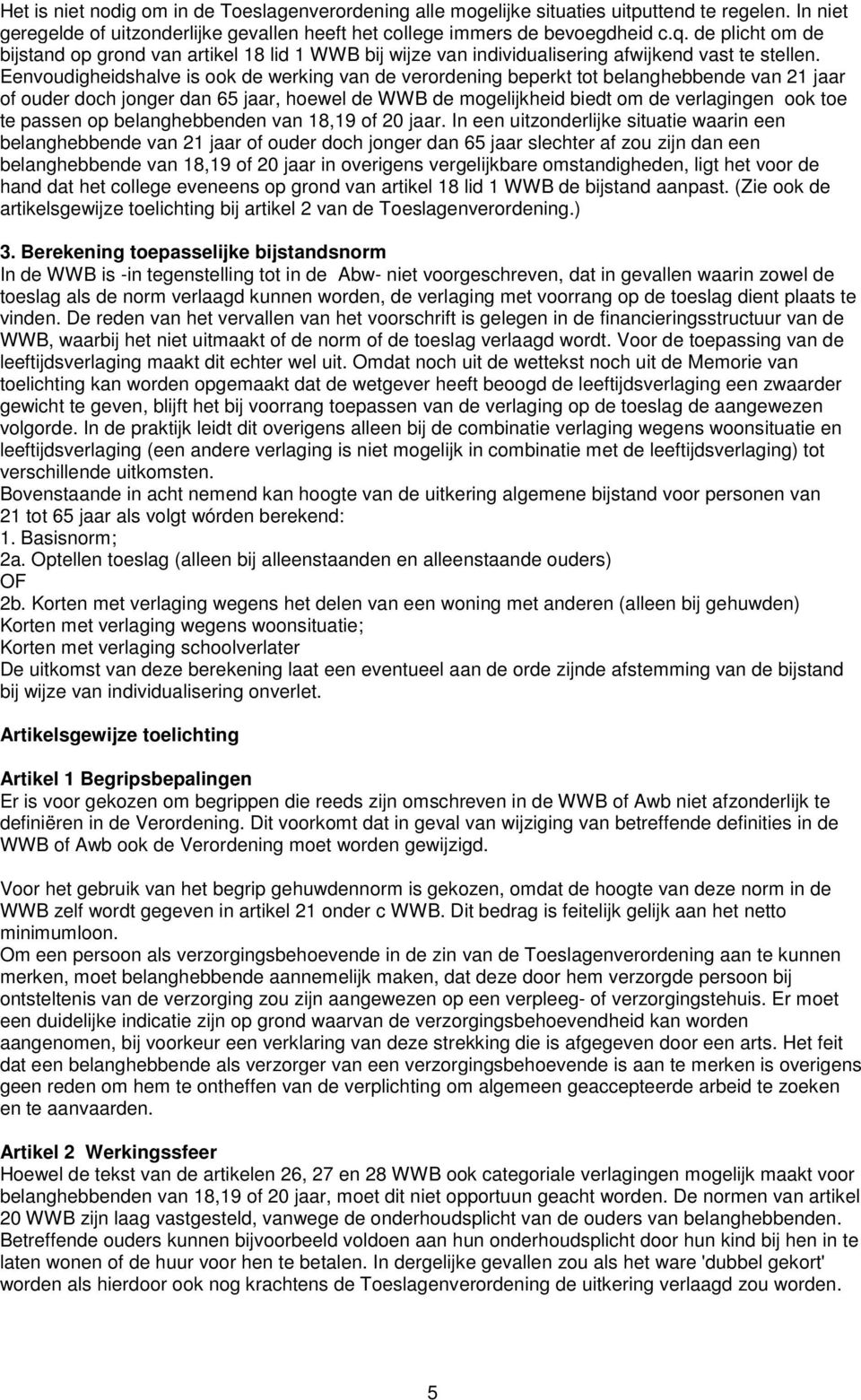 Eenvoudigheidshalve is ook de werking van de verordening beperkt tot belanghebbende van 21 jaar of ouder doch jonger dan 65 jaar, hoewel de WWB de mogelijkheid biedt om de verlagingen ook toe te