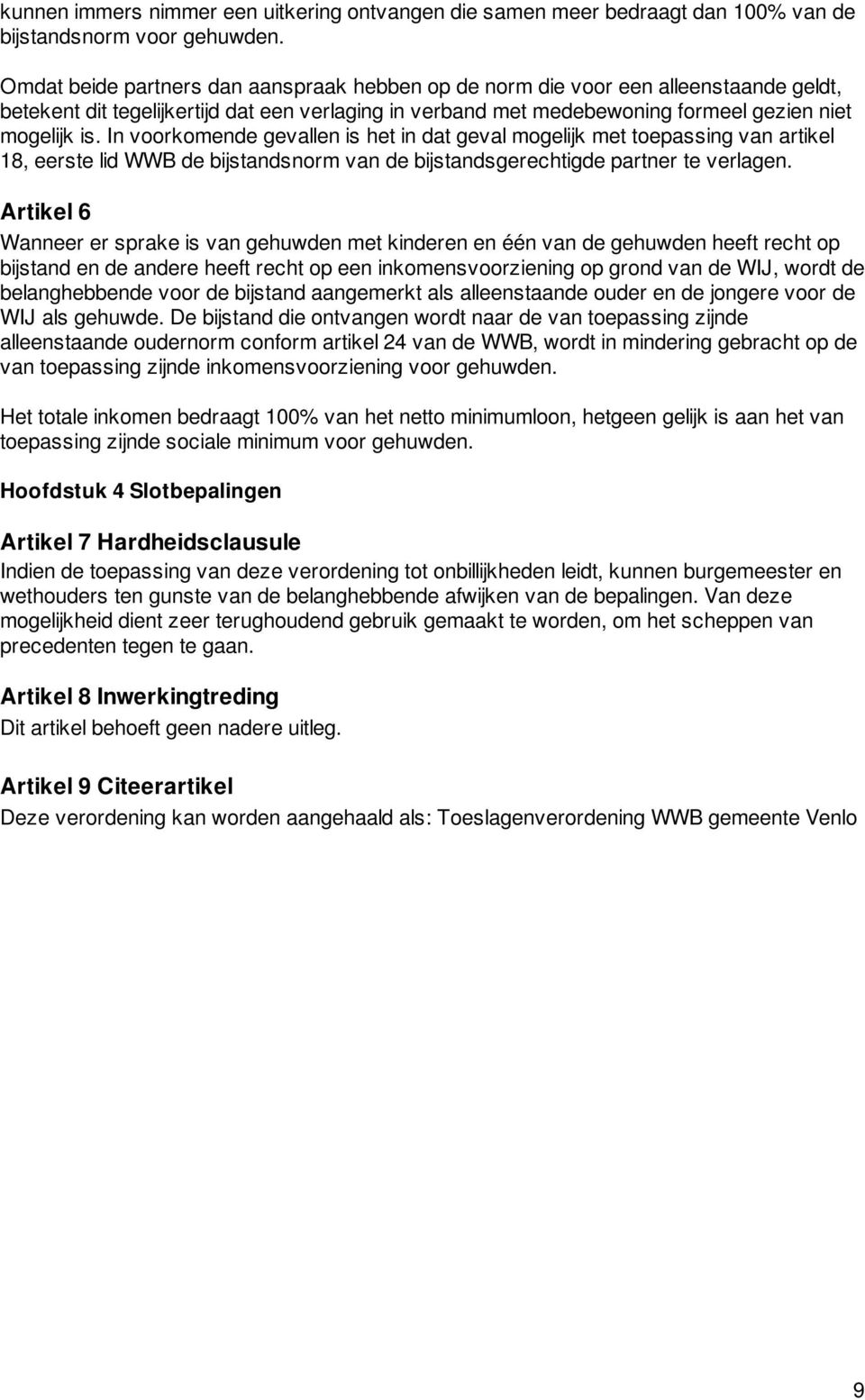 In voorkomende gevallen is het in dat geval mogelijk met toepassing van artikel 18, eerste lid WWB de bijstandsnorm van de bijstandsgerechtigde partner te verlagen.