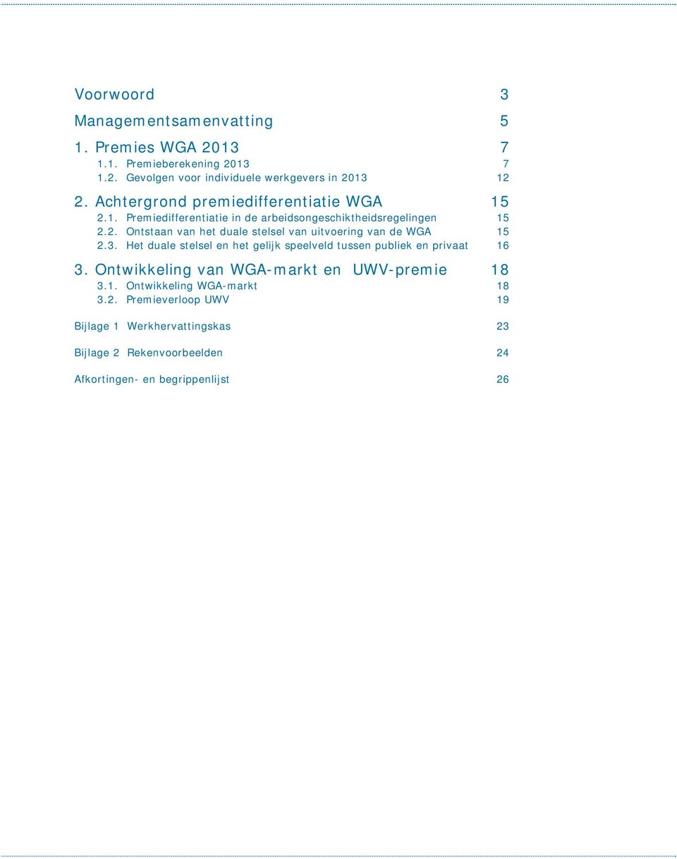 3. Het duale stelsel en het gelijk speelveld tussen publiek en privaat 16 3. Ontwikkeling van WGA-markt en UWV-premie 18 3.1. Ontwikkeling WGA-markt 18 3.