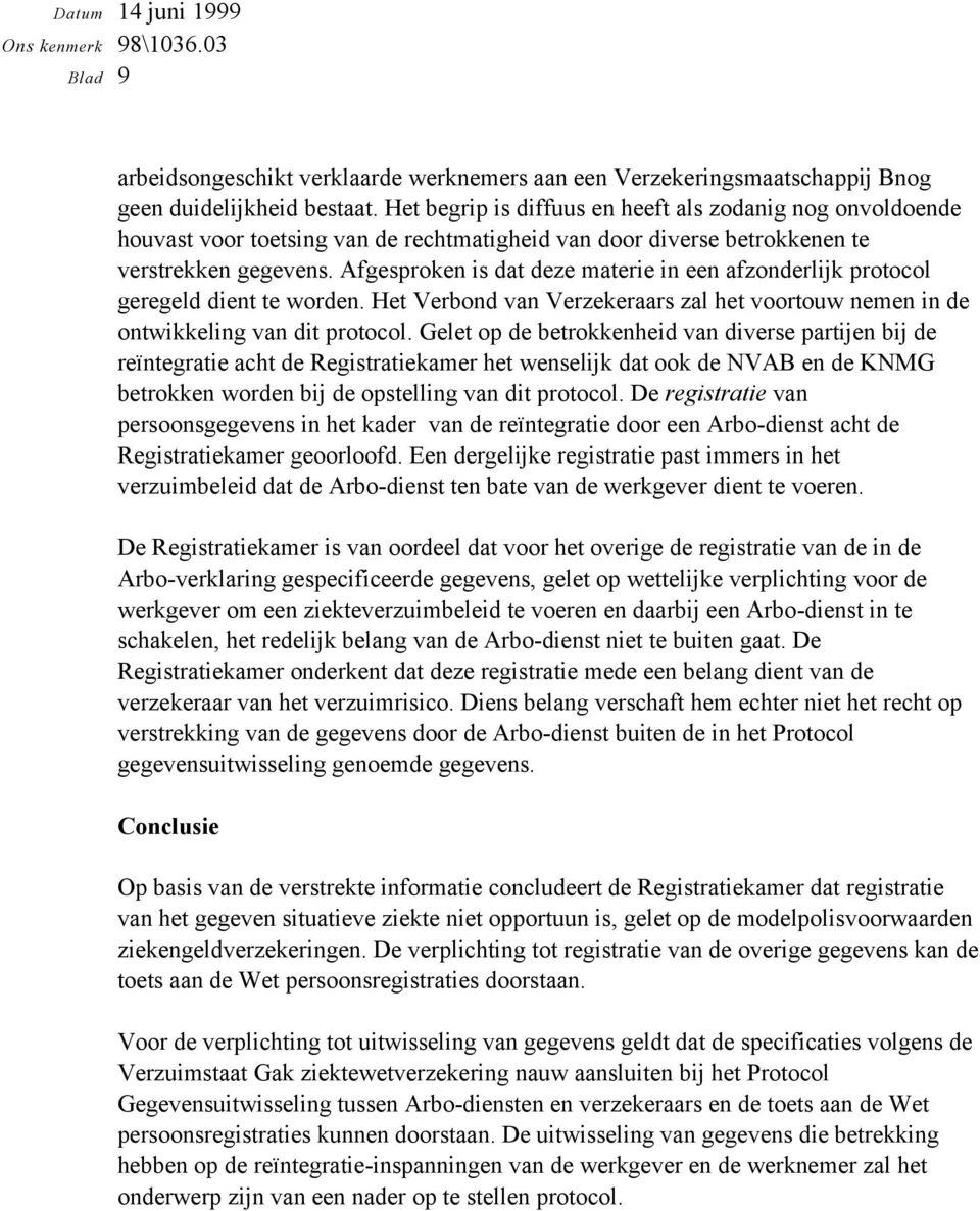 Afgesproken is dat deze materie in een afzonderlijk protocol geregeld dient te worden. Het Verbond van Verzekeraars zal het voortouw nemen in de ontwikkeling van dit protocol.