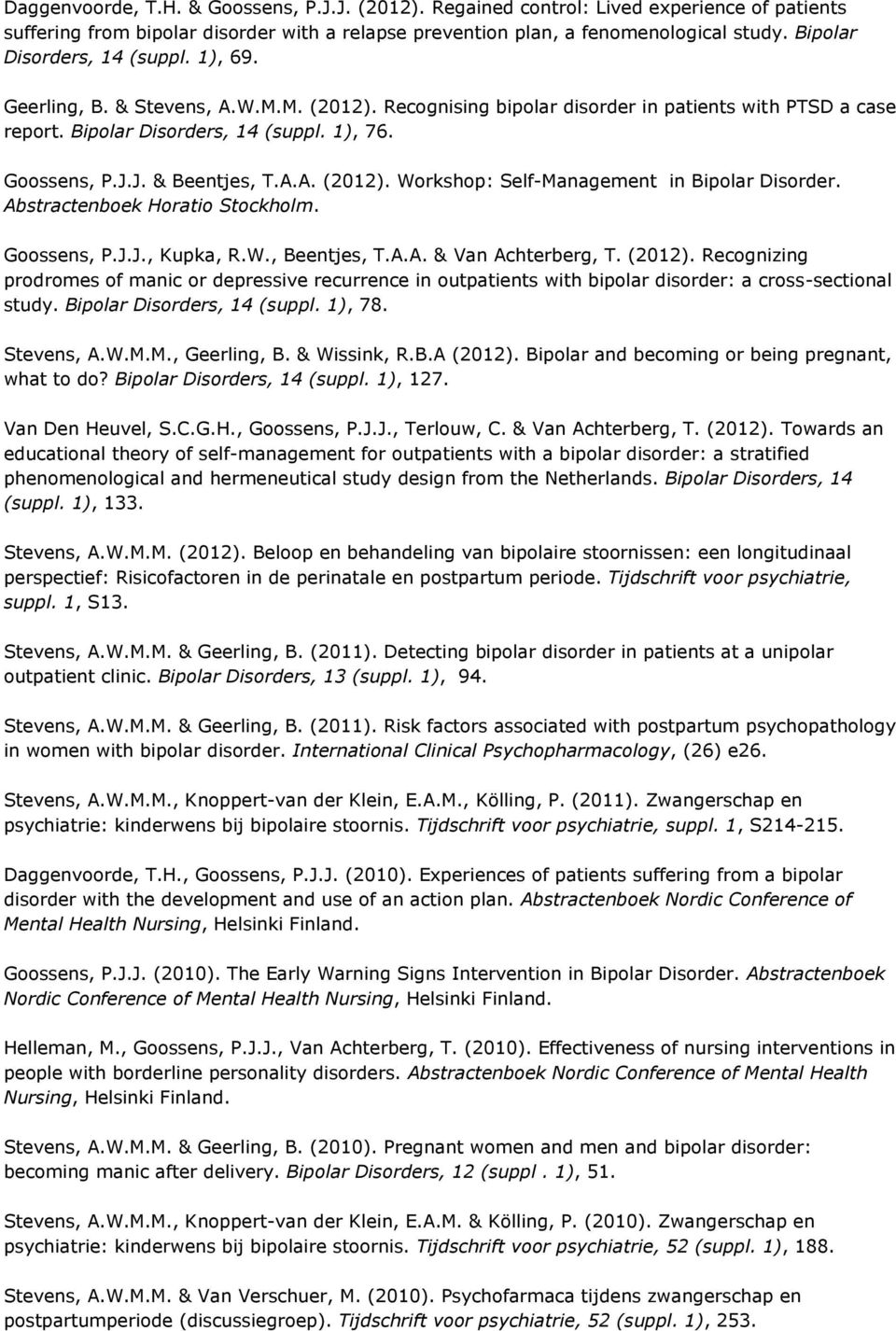 J. & Beentjes, T.A.A. (2012). Workshop: Self-Management in Bipolar Disorder. Abstractenboek Horatio Stockholm. Goossens, P.J.J., Kupka, R.W., Beentjes, T.A.A. & Van Achterberg, T. (2012). Recognizing prodromes of manic or depressive recurrence in outpatients with bipolar disorder: a cross-sectional study.