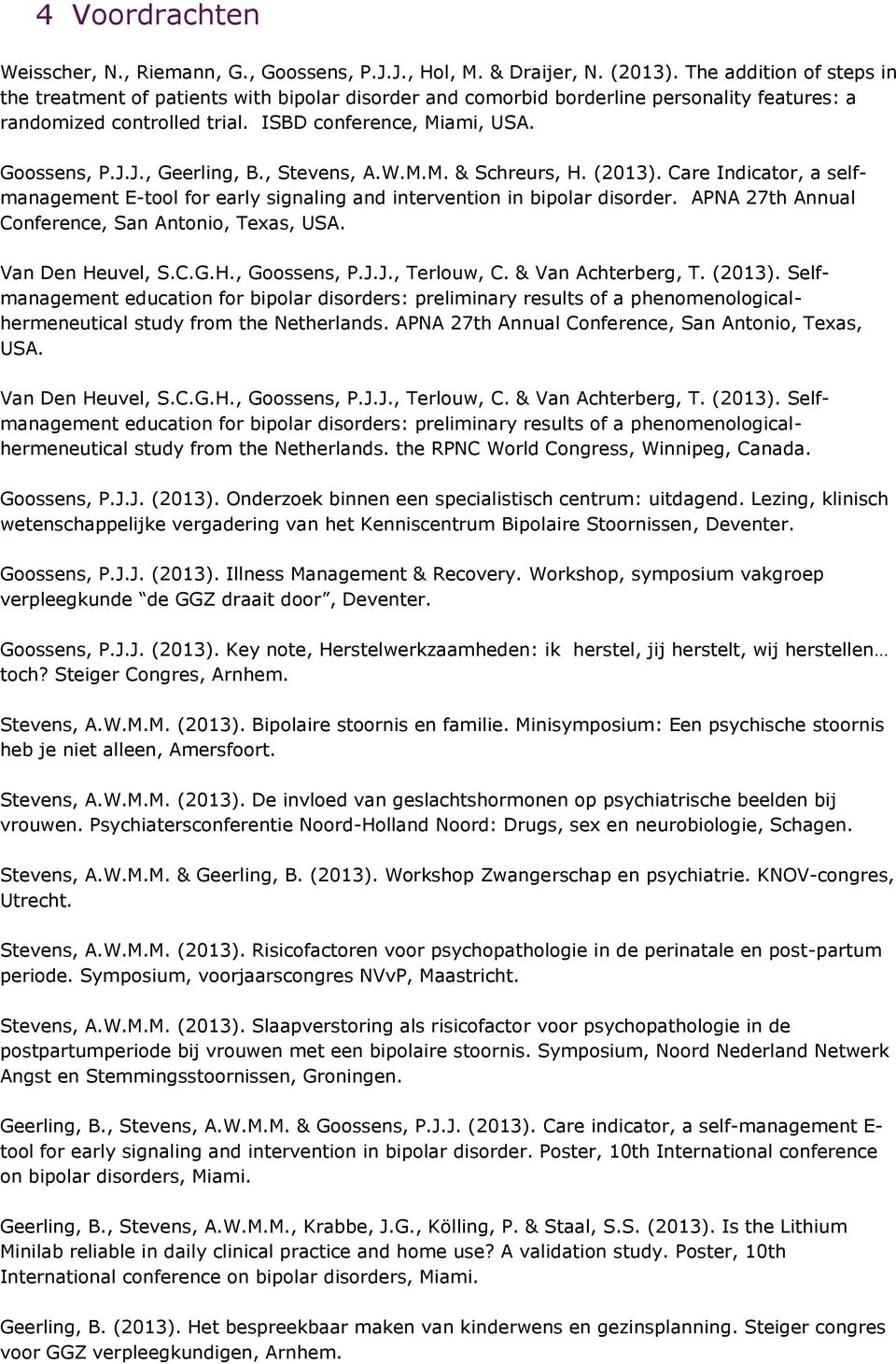 J., Geerling, B., Stevens, A.W.M.M. & Schreurs, H. (2013). Care Indicator, a selfmanagement E-tool for early signaling and intervention in bipolar disorder.