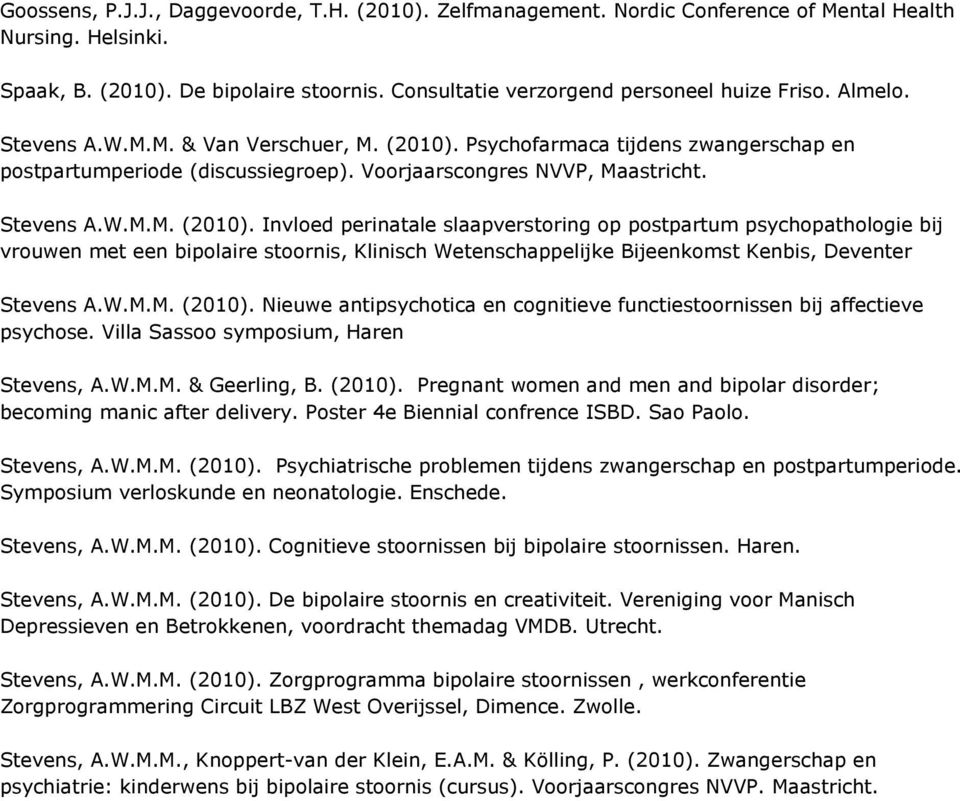 Psychofarmaca tijdens zwangerschap en postpartumperiode (discussiegroep). Voorjaarscongres NVVP, Maastricht. Stevens A.W.M.M. (2010).