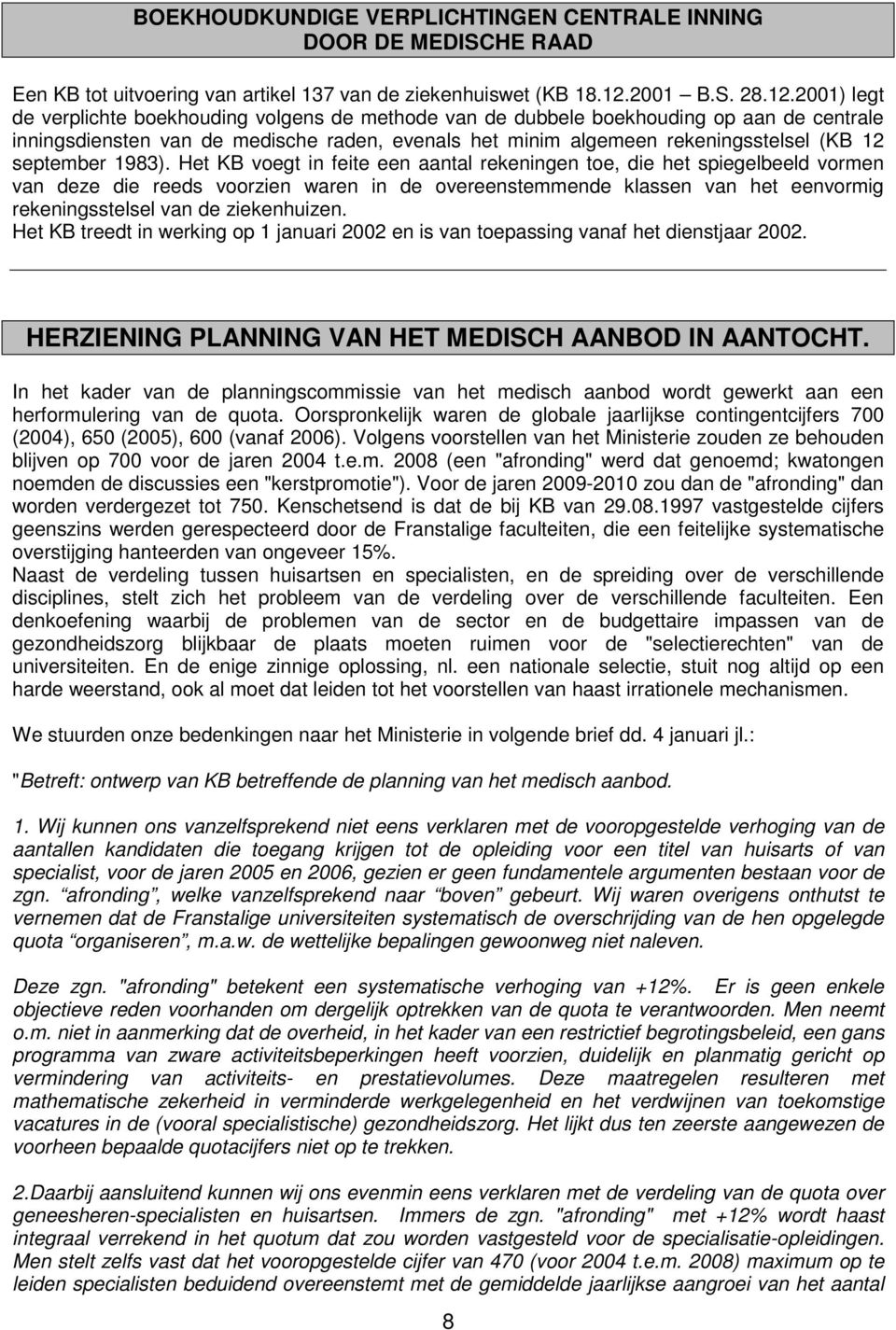 2001) legt de verplichte boekhouding volgens de methode van de dubbele boekhouding op aan de centrale inningsdiensten van de medische raden, evenals het minim algemeen rekeningsstelsel (KB 12