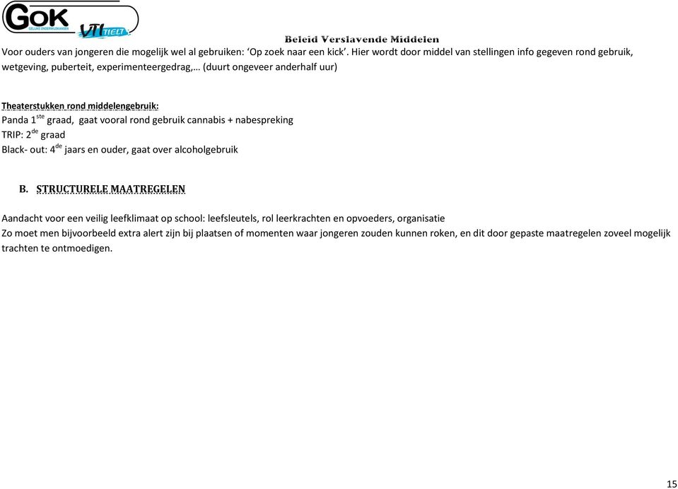 Panda 1 ste graad, gaat vooral rond gebruik cannabis + nabespreking TRIP: 2 de graad Black- out: 4 de jaars en ouder, gaat over alcoholgebruik B.