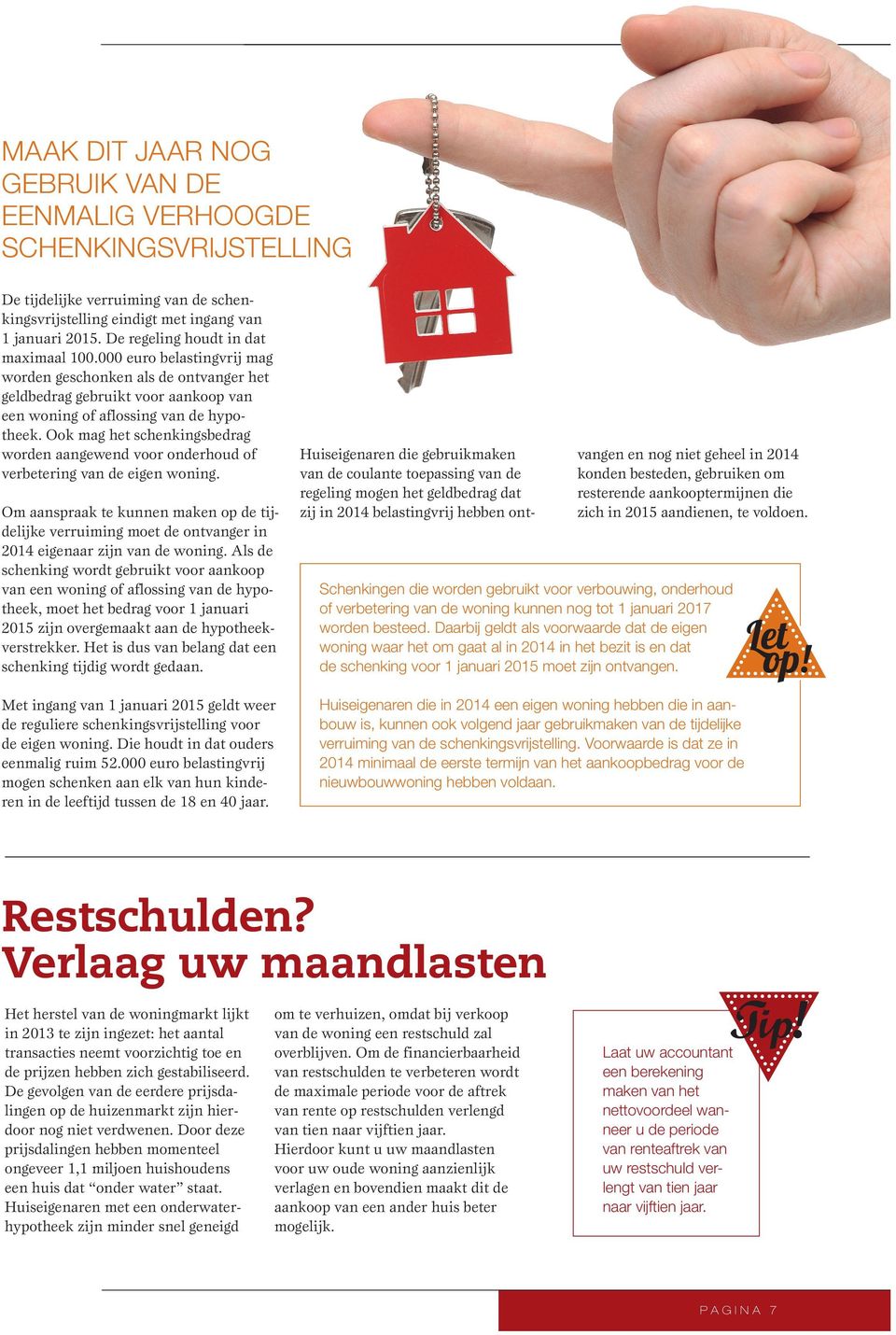 Ook mag het schenkingsbedrag g worden aangewend voor onderhoud of verbetering van de eigen woning.