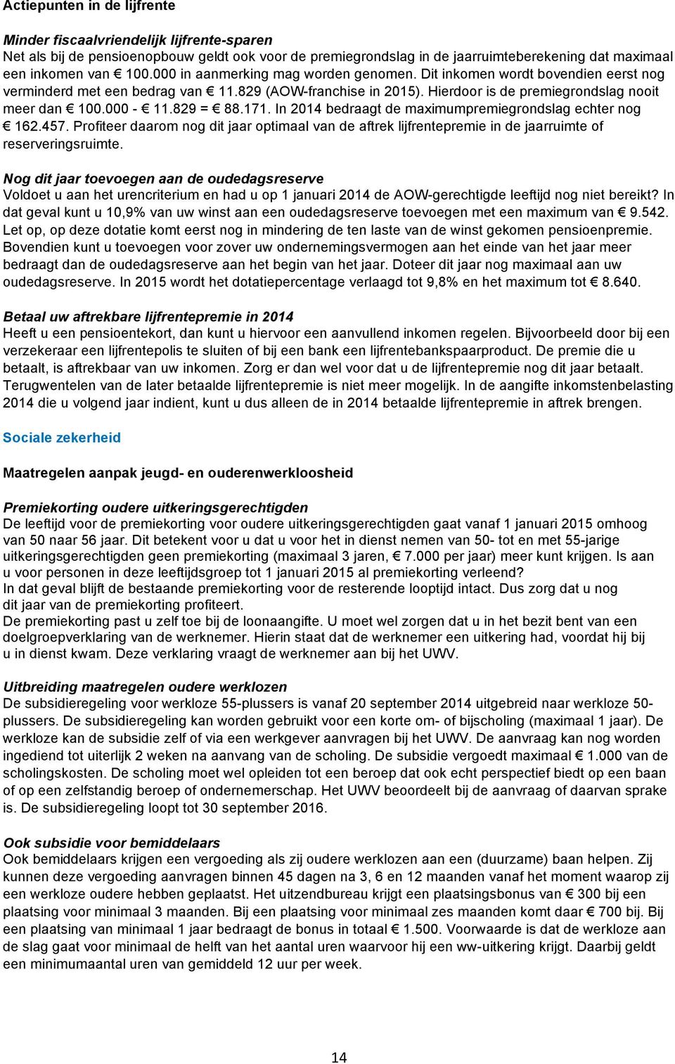 829 = 88.171. In 2014 bedraagt de maximumpremiegrondslag echter nog 162.457. Profiteer daarom nog dit jaar optimaal van de aftrek lijfrentepremie in de jaarruimte of reserveringsruimte.