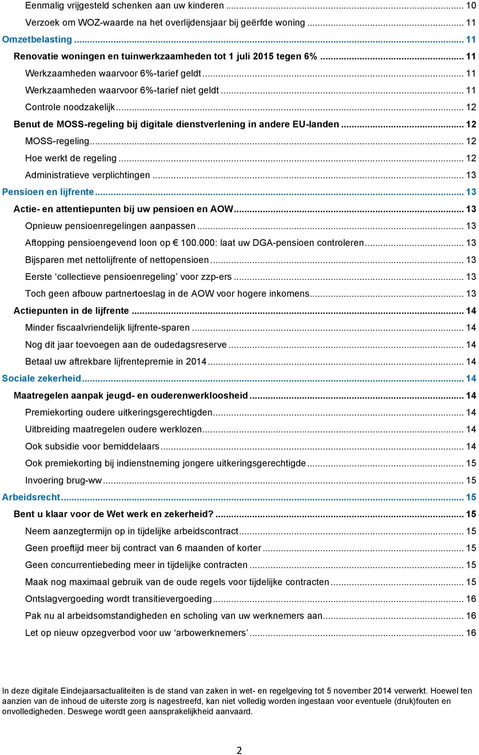 .. 12 Benut de MOSS-regeling bij digitale dienstverlening in andere EU-landen... 12 MOSS-regeling... 12 Hoe werkt de regeling... 12 Administratieve verplichtingen... 13 Pensioen en lijfrente.