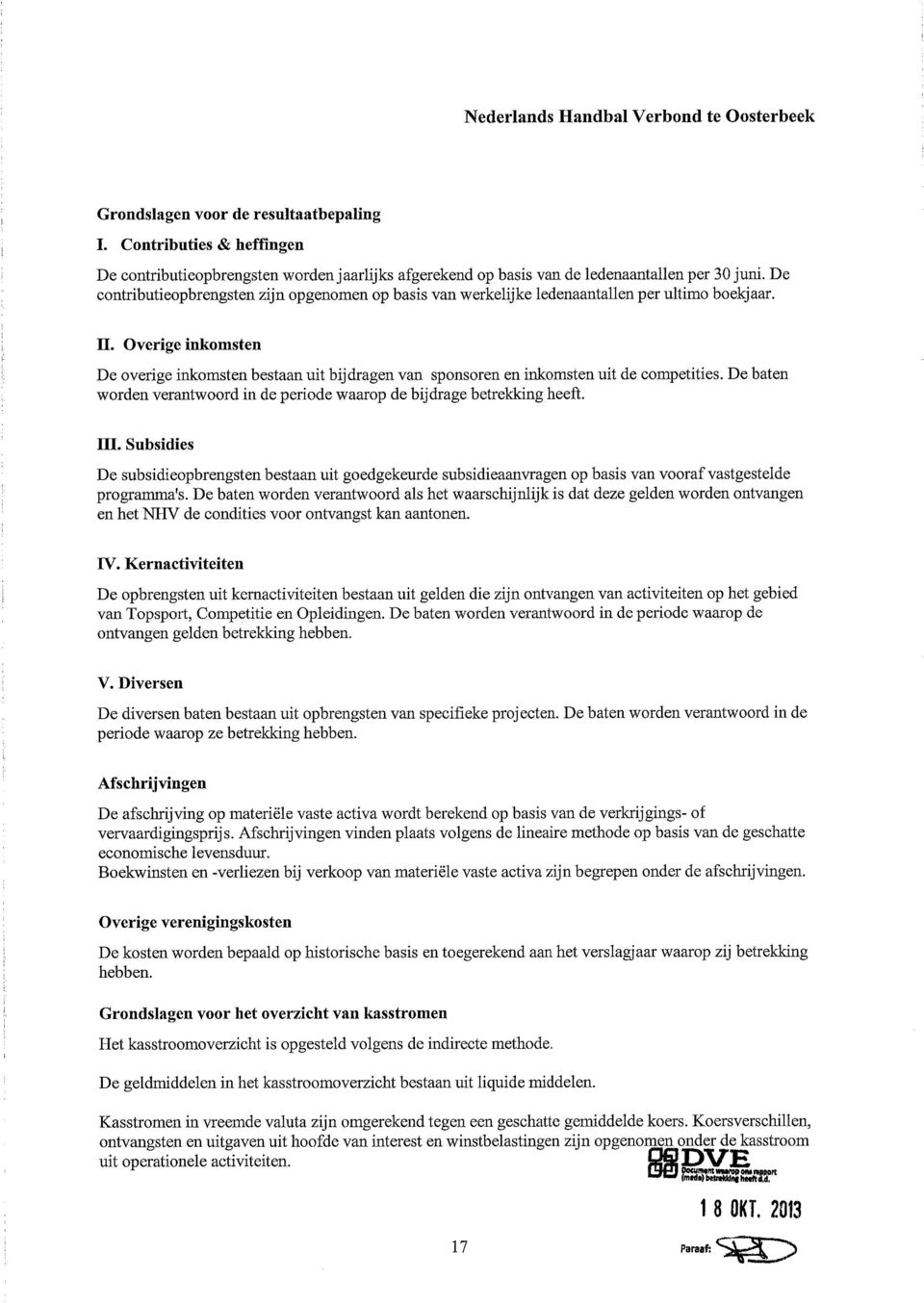 Overige inkomsten De overige inkomsten bestaan uit bijdragen van sponsoren en inkomsten uit de competities. De baten worden verantwoord in de periode waarop de bijdrage betrekking heeft. III.