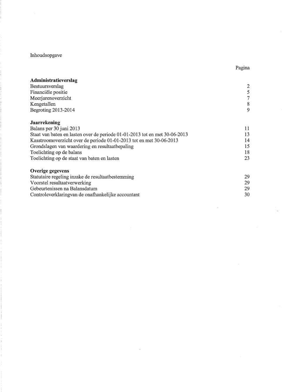 30-06-2013 14 Grondslagen van waardering en resultaatbepaling 15 Toelichting op de balans 18 Toelichting op de staat van baten en lasten 23 Overige gegevens