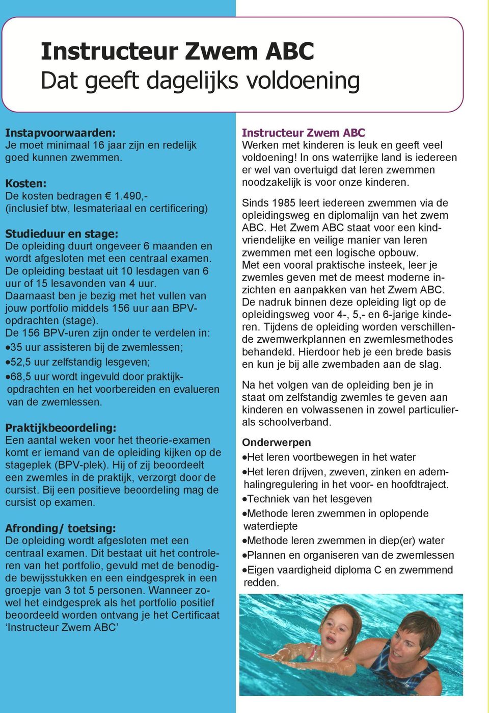 De opleiding bestaat uit 10 lesdagen van 6 uur of 15 lesavonden van 4 uur. Daarnaast ben je bezig met het vullen van jouw portfolio middels 156 uur aan BPVopdrachten (stage).