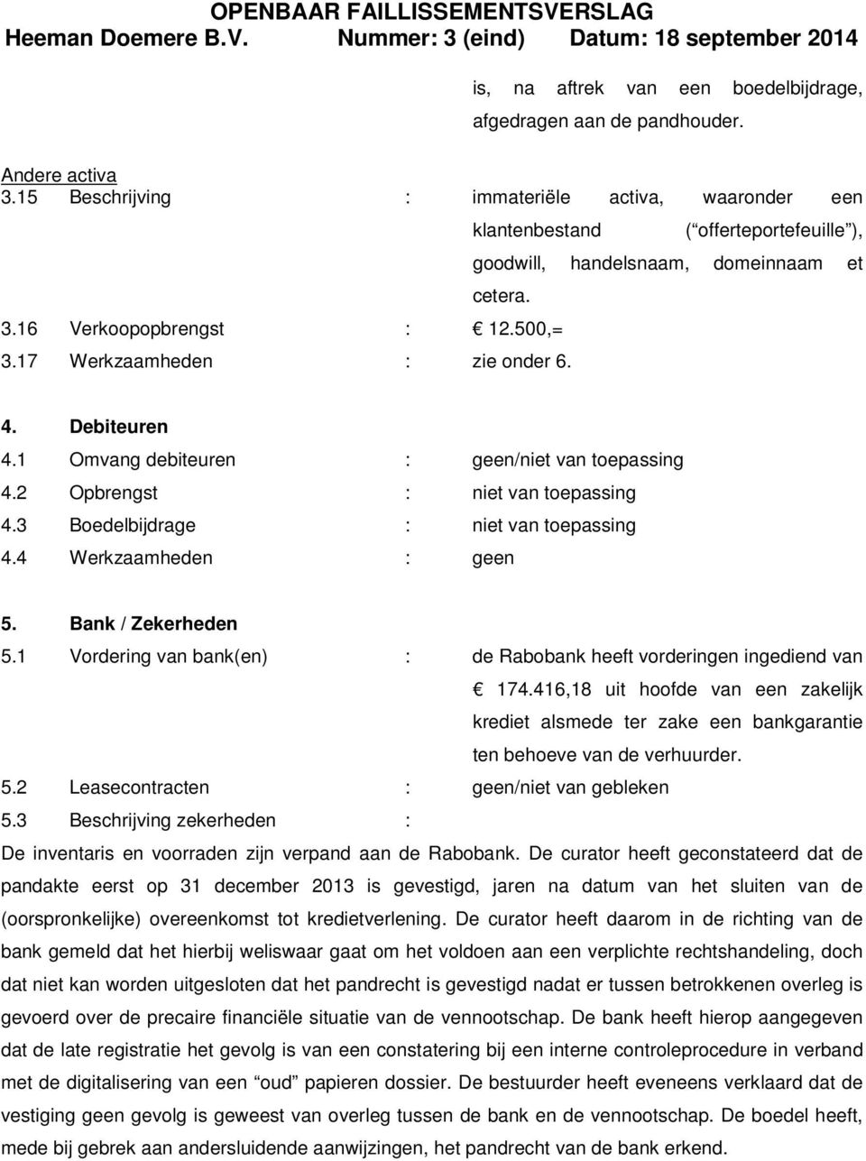 17 Werkzaamheden : zie onder 6. 4. Debiteuren 4.1 Omvang debiteuren : geen/niet van toepassing 4.2 Opbrengst : niet van toepassing 4.3 Boedelbijdrage : niet van toepassing 4.4 Werkzaamheden : geen 5.