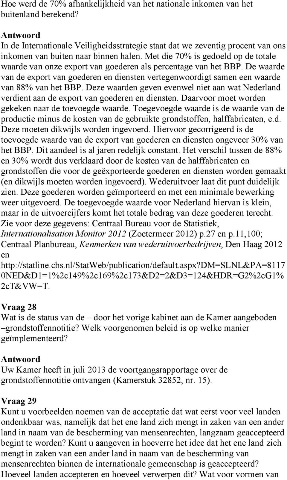 Met die 70% is gedoeld op de totale waarde van onze export van goederen als percentage van het BBP.