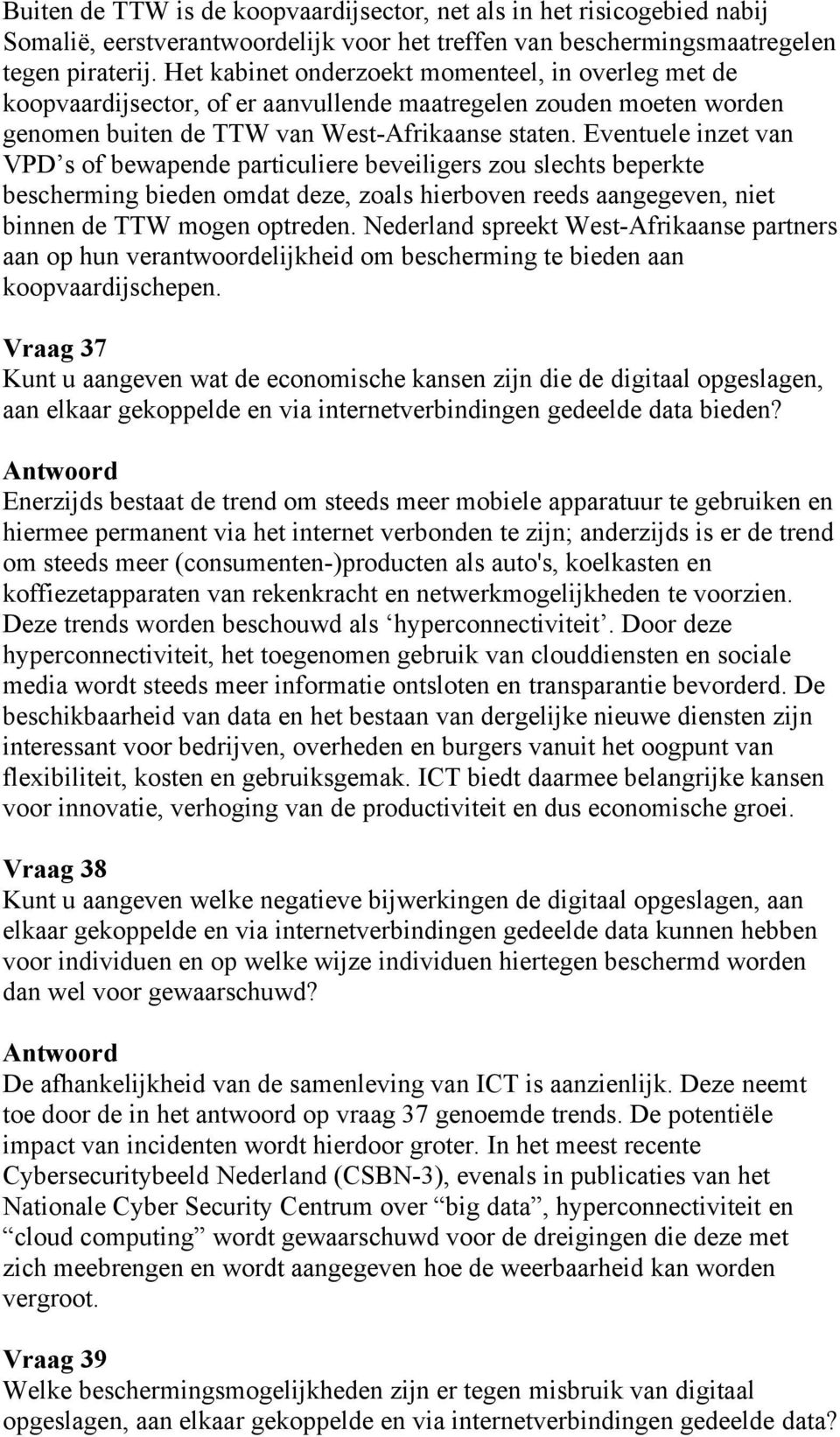 Eventuele inzet van VPD s of bewapende particuliere beveiligers zou slechts beperkte bescherming bieden omdat deze, zoals hierboven reeds aangegeven, niet binnen de TTW mogen optreden.