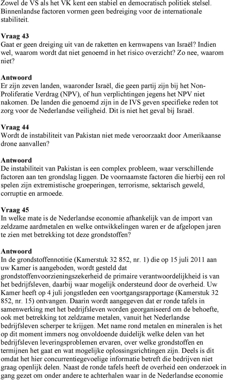 Er zijn zeven landen, waaronder Israël, die geen partij zijn bij het Non- Proliferatie Verdrag (NPV), of hun verplichtingen jegens het NPV niet nakomen.