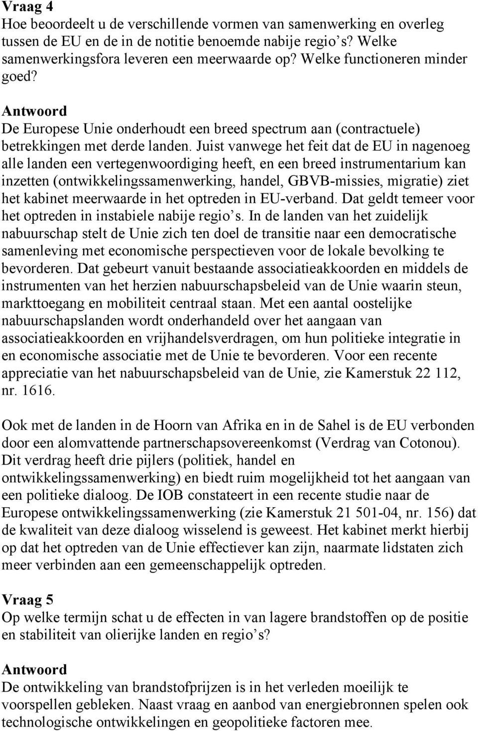 Juist vanwege het feit dat de EU in nagenoeg alle landen een vertegenwoordiging heeft, en een breed instrumentarium kan inzetten (ontwikkelingssamenwerking, handel, GBVB-missies, migratie) ziet het