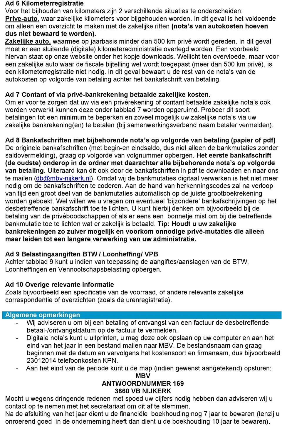 Zakelijke auto, waarmee op jaarbasis minder dan 500 km privé wordt gereden. In dit geval moet er een sluitende (digitale) kilometeradministratie overlegd worden.