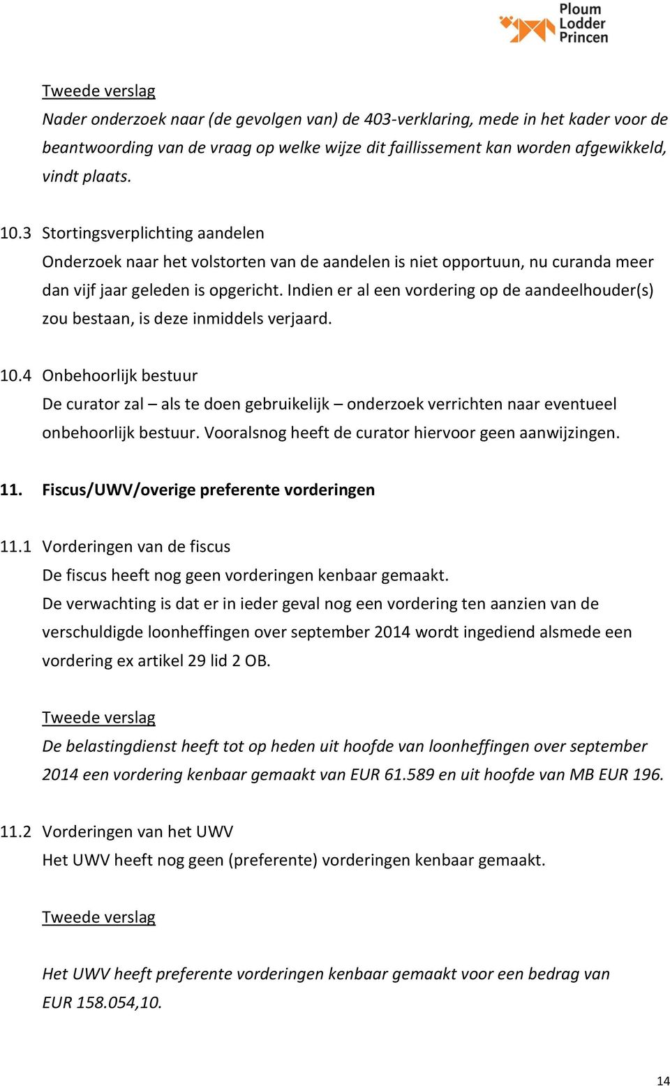 Indien er al een vordering op de aandeelhouder(s) zou bestaan, is deze inmiddels verjaard. 10.