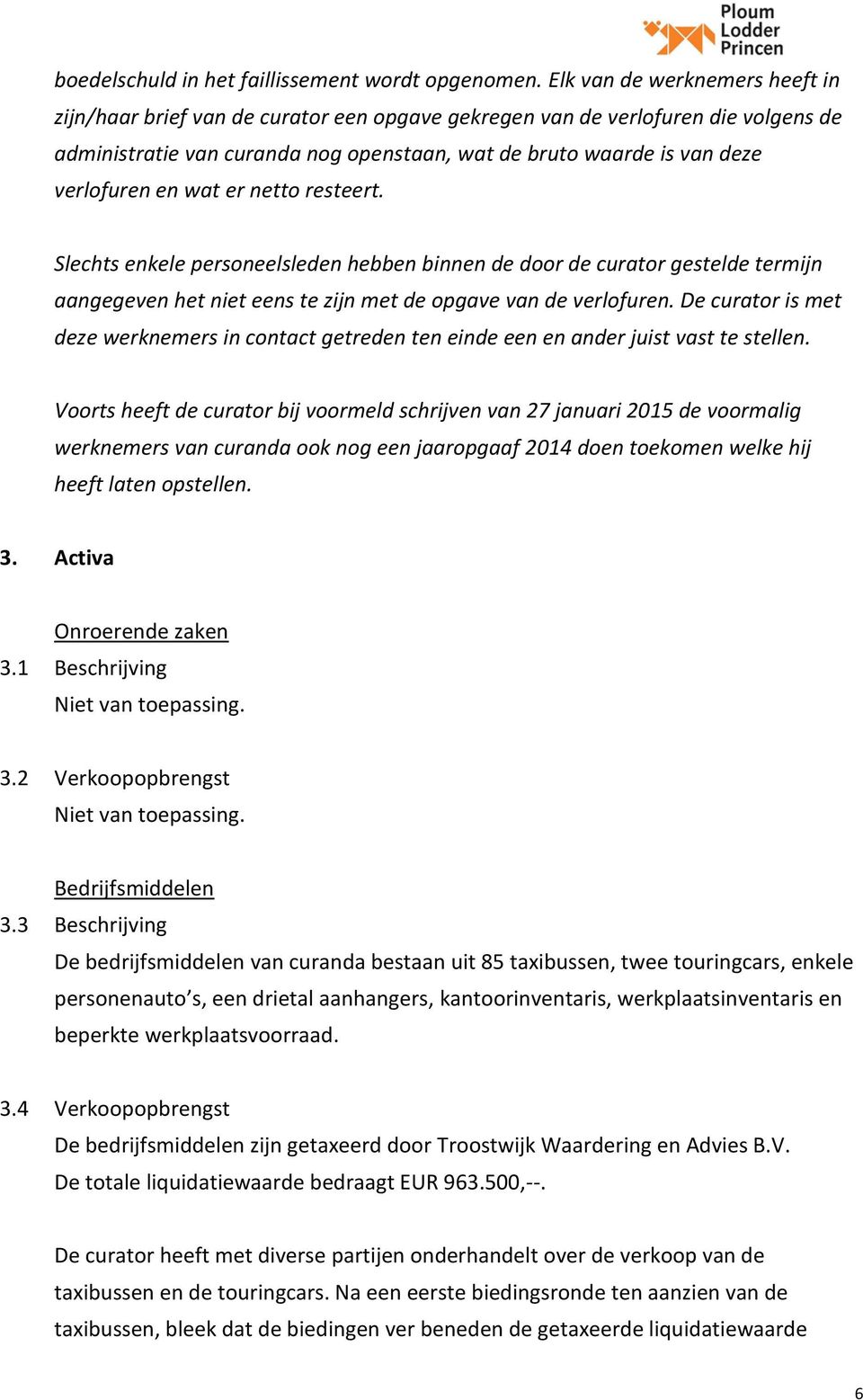 en wat er netto resteert. Slechts enkele personeelsleden hebben binnen de door de curator gestelde termijn aangegeven het niet eens te zijn met de opgave van de verlofuren.