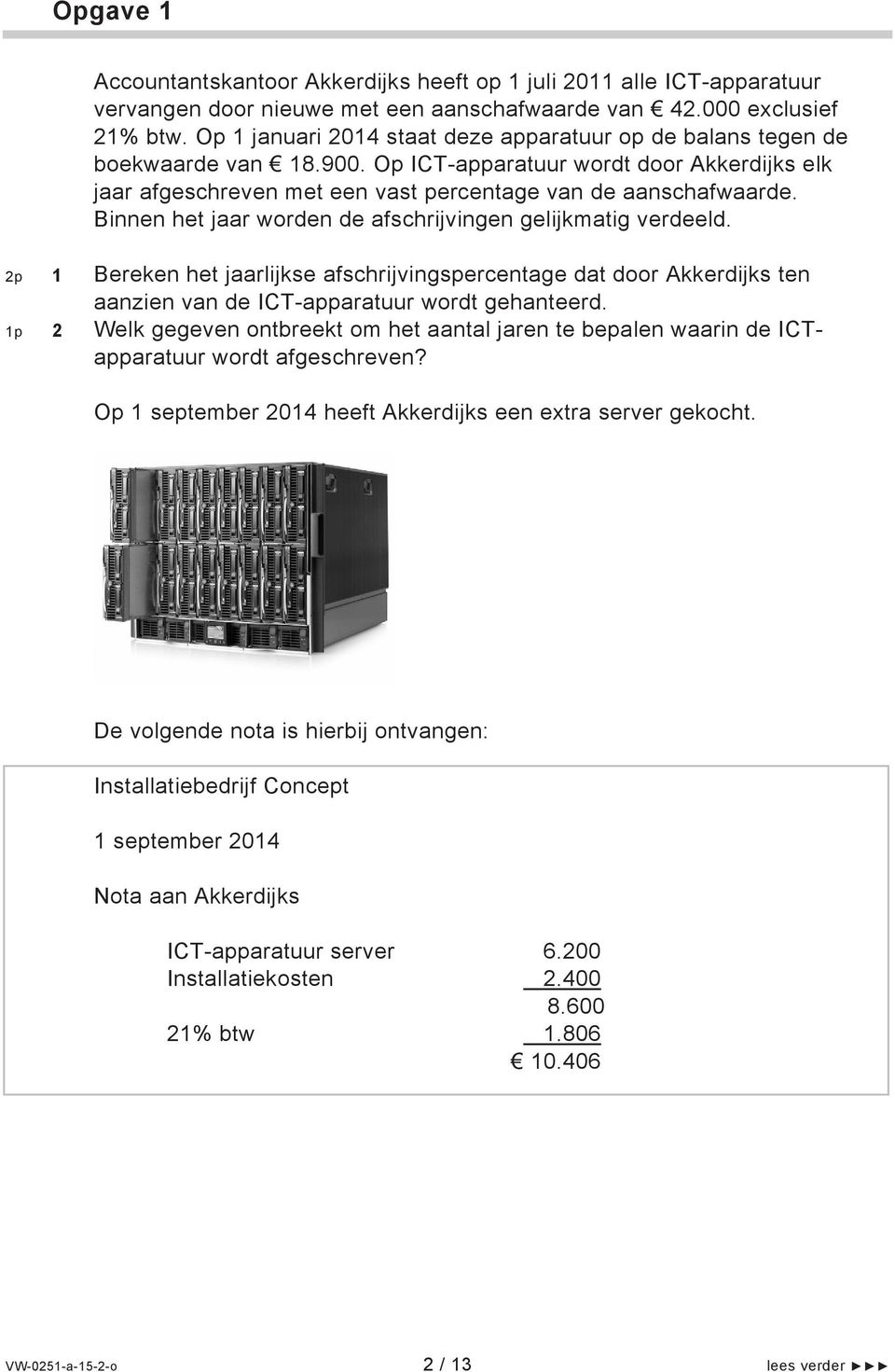 Binnen het jaar worden de afschrijvingen gelijkmatig verdeeld. 2p 1 Bereken het jaarlijkse afschrijvingspercentage dat door Akkerdijks ten aanzien van de ICT-apparatuur wordt gehanteerd.