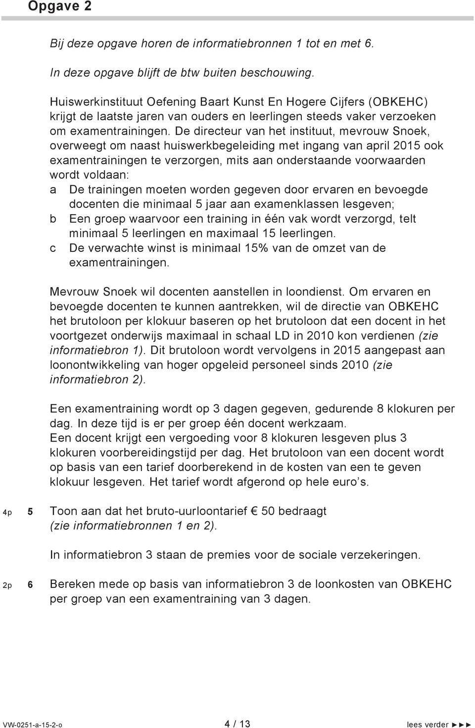 De directeur van het instituut, mevrouw Snoek, overweegt om naast huiswerkbegeleiding met ingang van april 2015 ook examentrainingen te verzorgen, mits aan onderstaande voorwaarden wordt voldaan: a