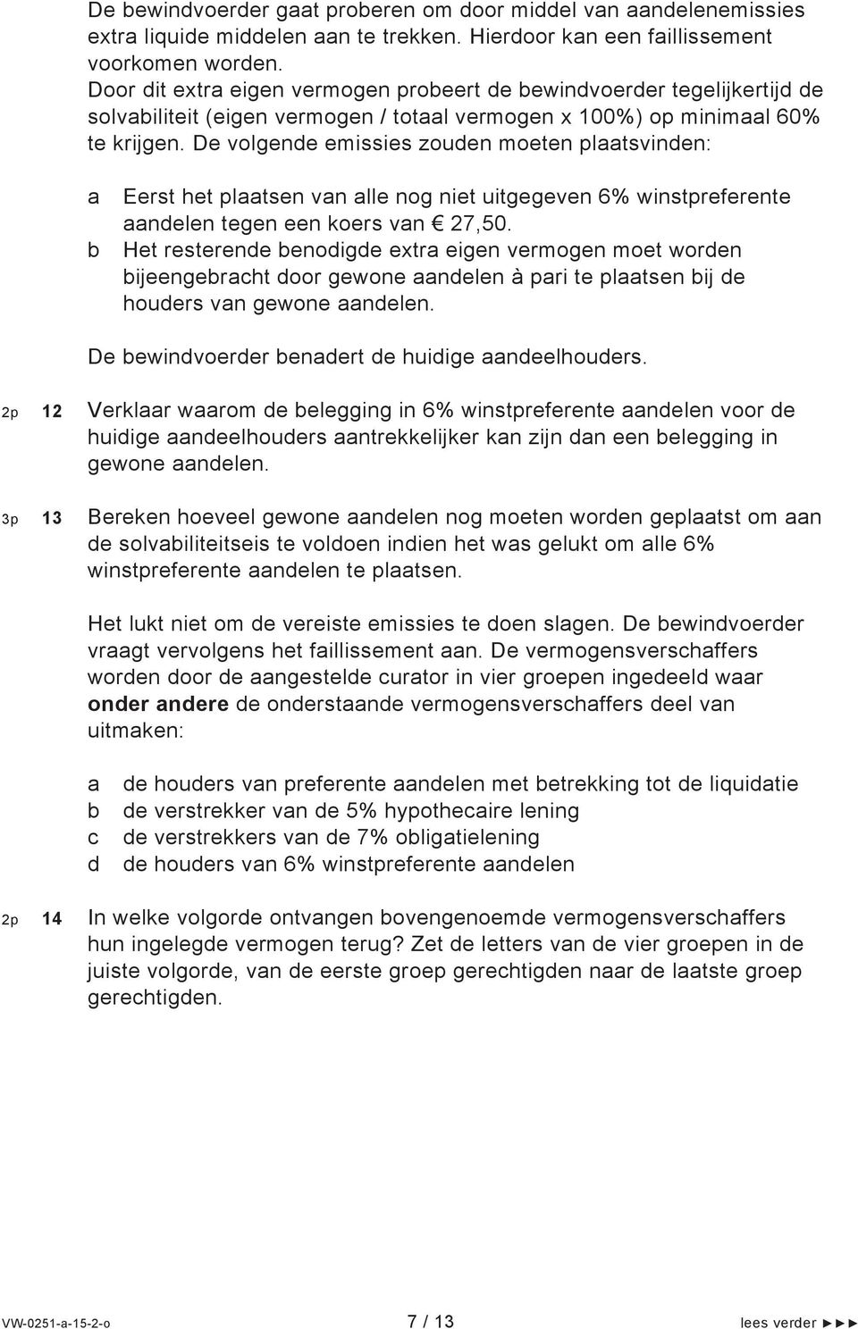 De volgende emissies zouden moeten plaatsvinden: a b Eerst het plaatsen van alle nog niet uitgegeven 6% winstpreferente aandelen tegen een koers van 27,50.