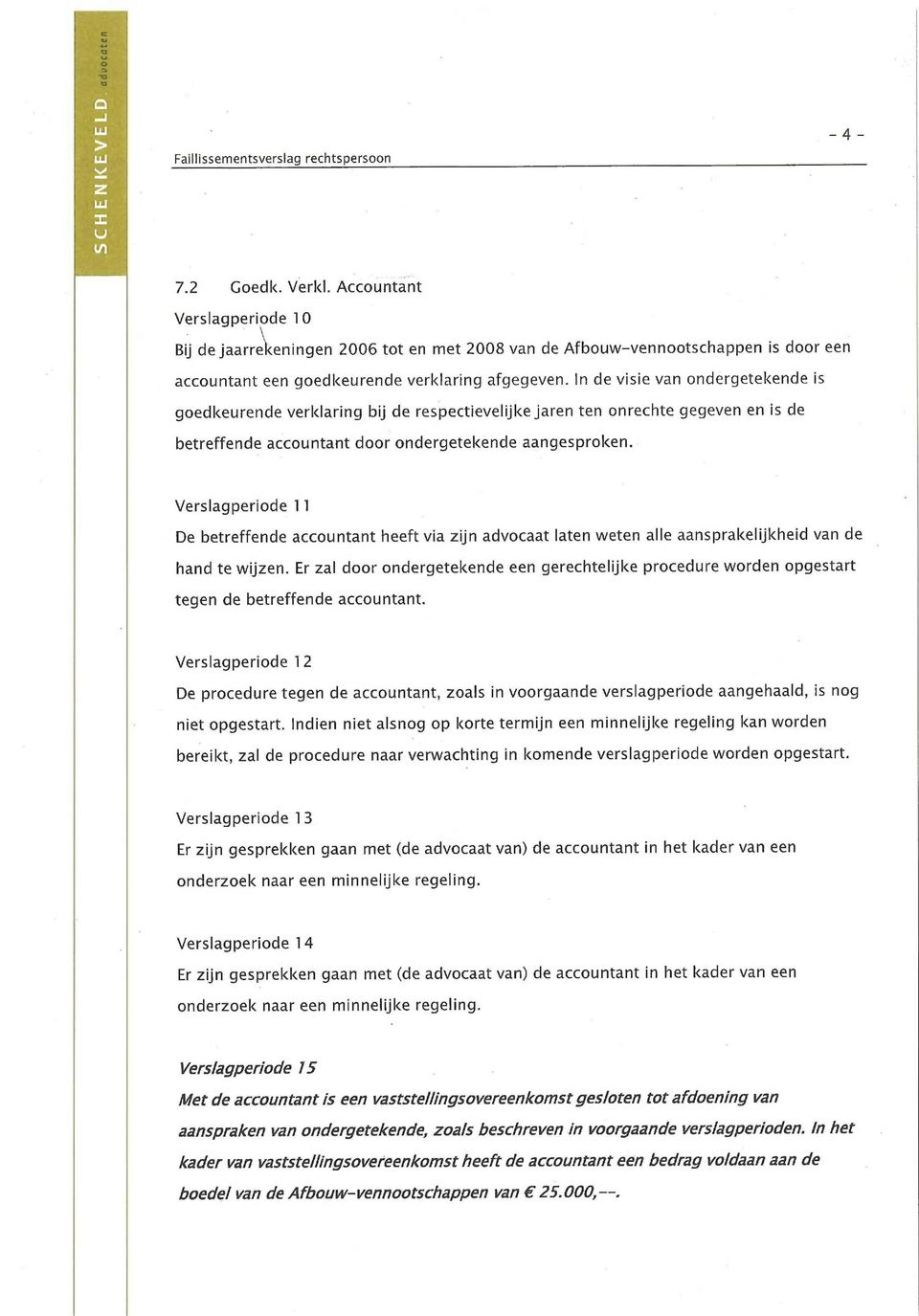 In de visie van ondergetekende is goedkeurende verklaring bij de respectievelijke jaren ten onrechte gegeven en is de betreffende accountant door ondergetekende aangesproken.