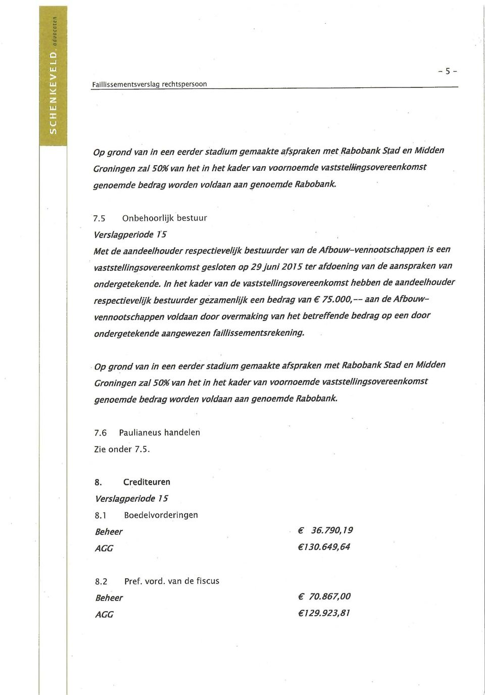 5 Onbehoorlijk bestuur Verslagperiode Met de aandeelhouder respectievelijk bestuurder van de Afbouw-vennootschappen is een vaststellingsovereenkomst gesloten op 29 juni 2015 ter afdoening van de