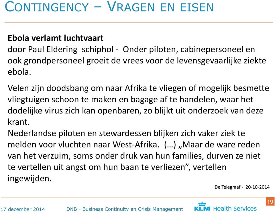 Velen zijn doodsbang om naar Afrika te vliegen of mogelijk besmette vliegtuigen schoon te maken en bagage af te handelen, waar het dodelijke virus zich kan openbaren, zo