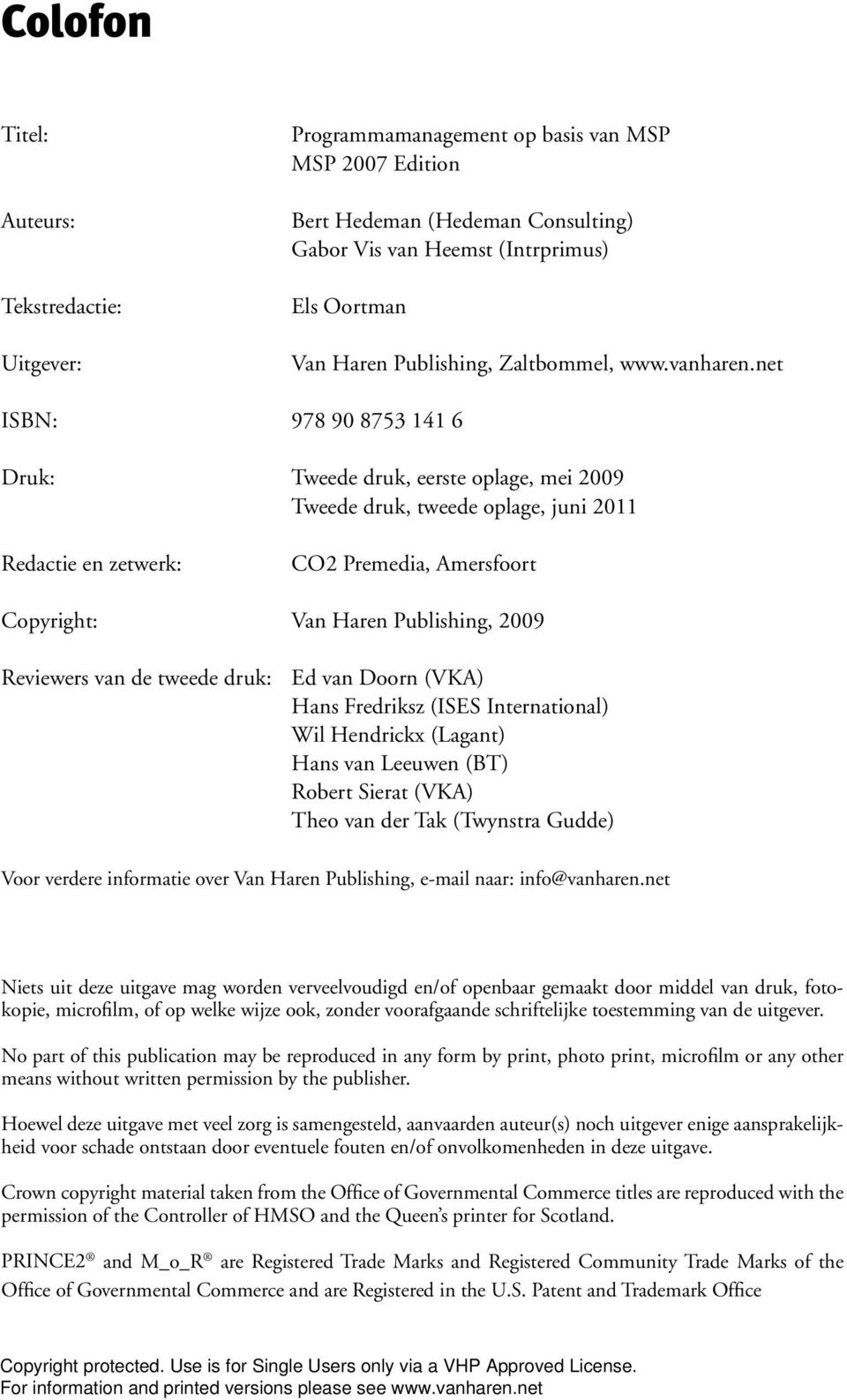 net ISBN: 978 90 8753 141 6 Druk: Tweede druk, eerste oplage, mei 2009 Tweede druk, tweede oplage, juni 2011 Redactie en zetwerk: CO2 Premedia, Amersfoort Copyright: Van Haren Publishing, 2009