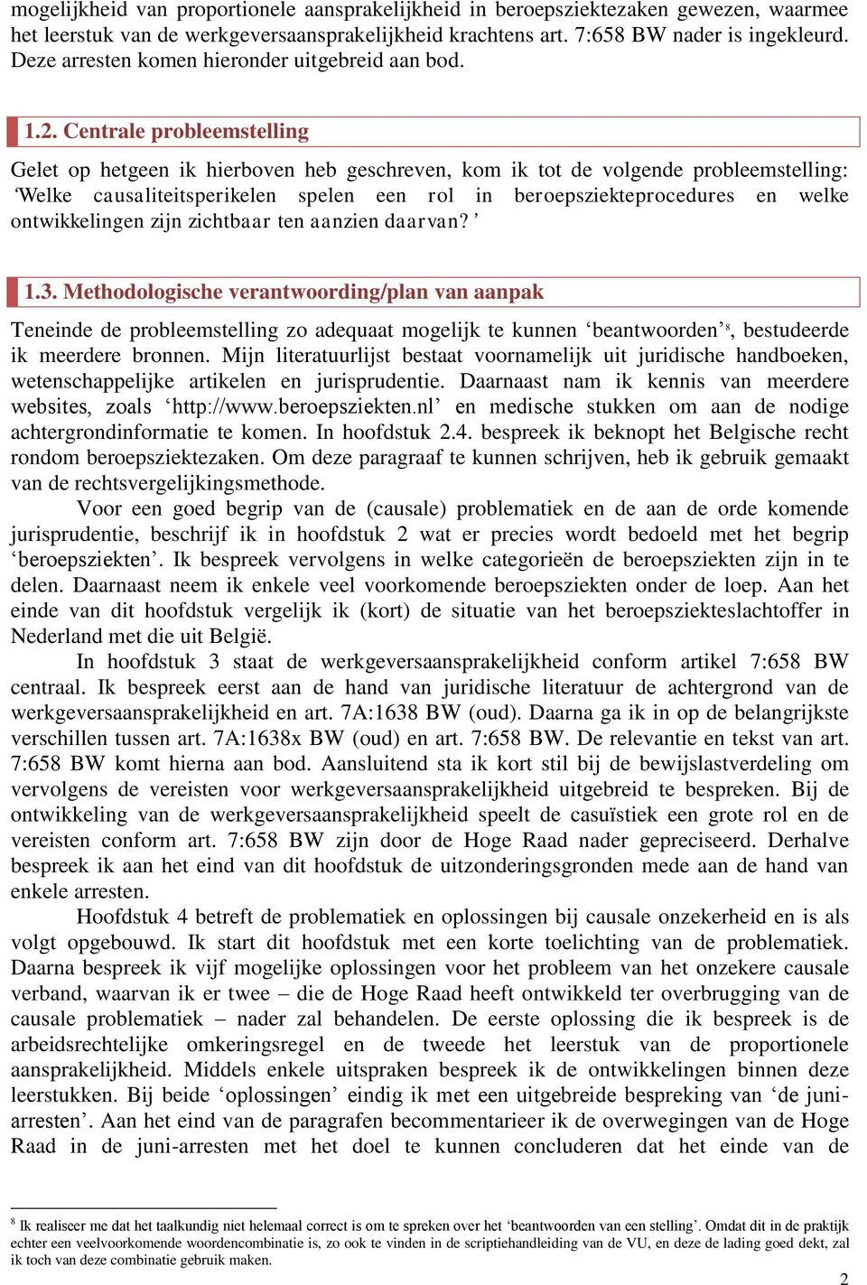 Centrale probleemstelling Gelet op hetgeen ik hierboven heb geschreven, kom ik tot de volgende probleemstelling: Welke causaliteitsperikelen spelen een rol in beroepsziekteprocedures en welke