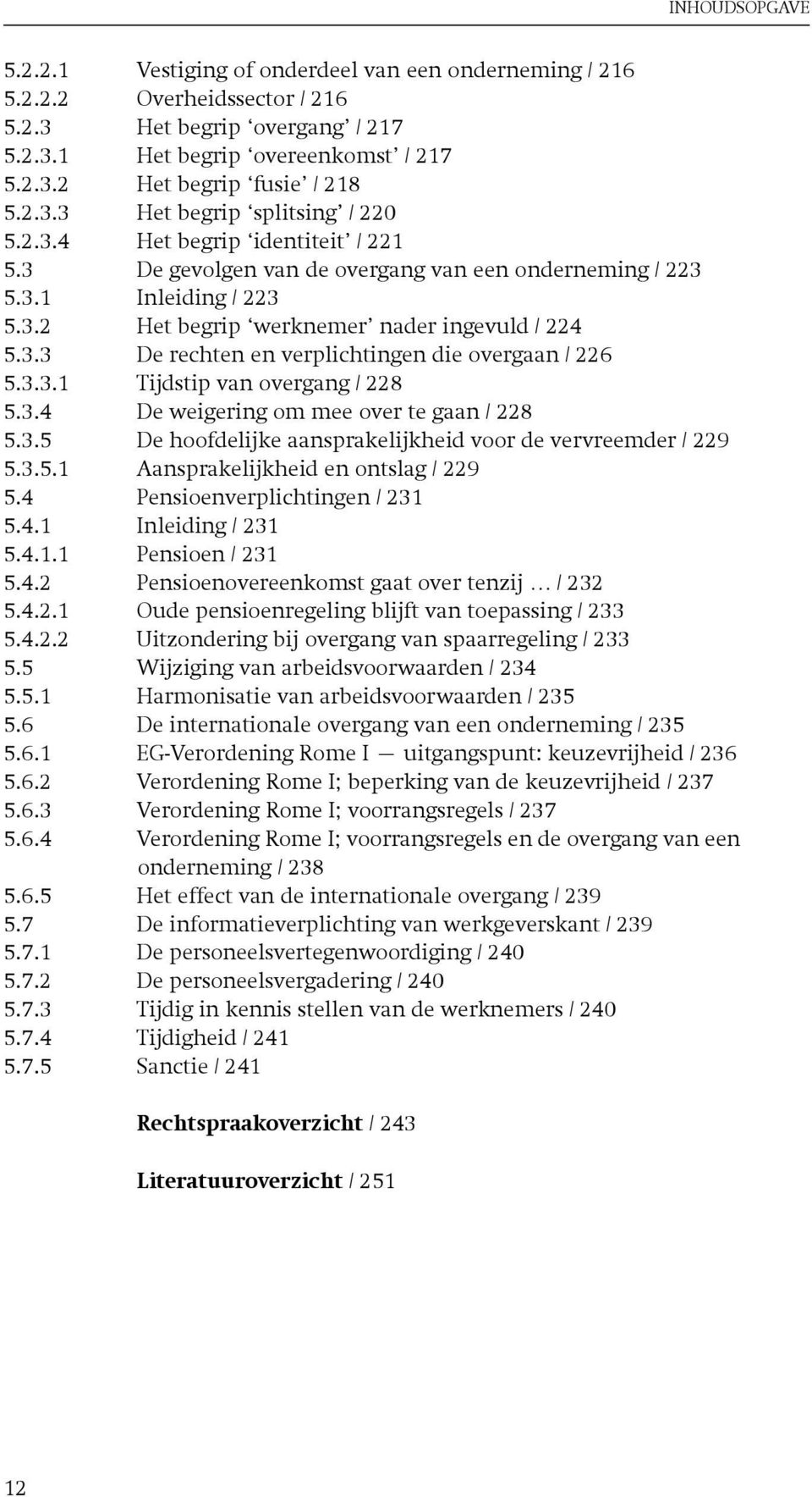 3.3.1 Tijdstip van overgang / 228 5.3.4 De weigering om mee over te gaan / 228 5.3.5 De hoofdelijke aansprakelijkheid voor de vervreemder / 229 5.3.5.1 Aansprakelijkheid en ontslag / 229 5.