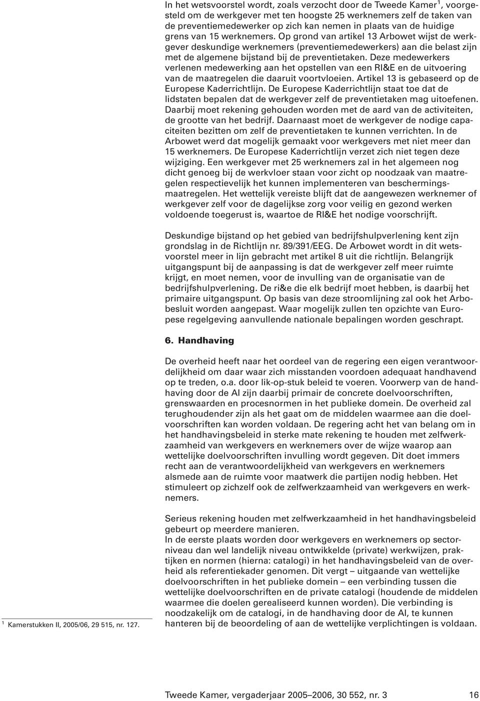 Deze medewerkers verlenen medewerking aan het opstellen van een RI&E en de uitvoering van de maatregelen die daaruit voortvloeien. Artikel 13 is gebaseerd op de Europese Kaderrichtlijn.