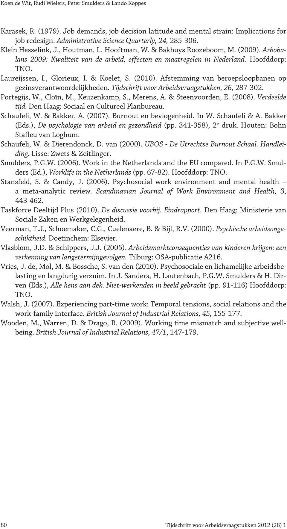 Arbobalans 2009: Kwaliteit van de arbeid, effecten en maatregelen in Nederland. Hoofddorp: TNO. Laureijssen, I., Glorieux, I. & Koelet, S. (2010).