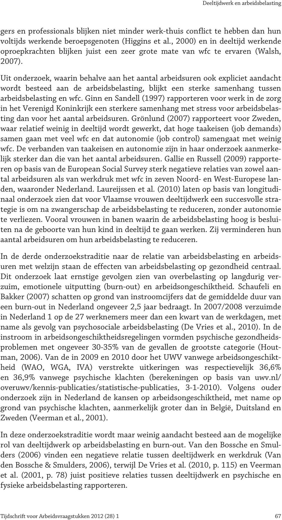 Uit onderzoek, waarin behalve aan het aantal arbeidsuren ook expliciet aandacht wordt besteed aan de arbeidsbelasting, blijkt een sterke samenhang tussen arbeidsbelasting en wfc.