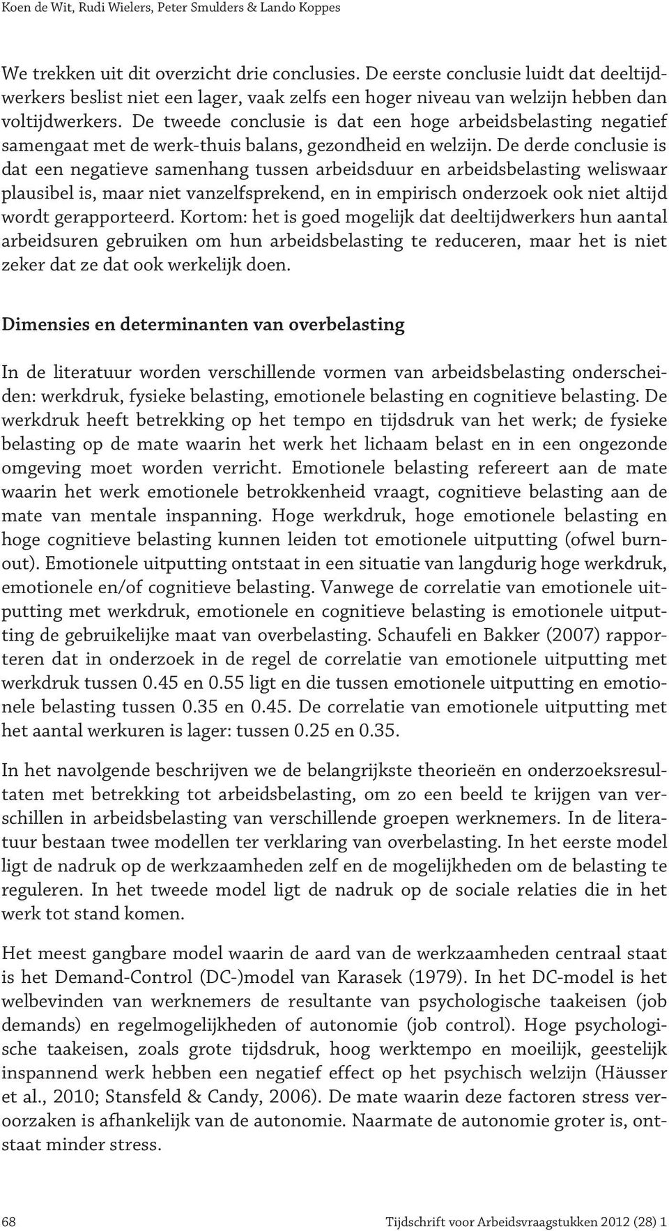 De tweede conclusie is dat een hoge arbeidsbelasting negatief samengaat met de werk-thuis balans, gezondheid en welzijn.